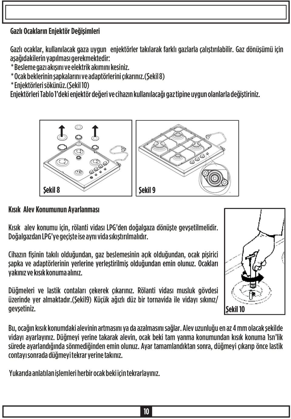 (þekil 10) Enjektörleri Tablo 1 deki enjektör deðeri ve cihazýn kullanýlacaðý gaz tipine uygun olanlarla deðiþtiriniz.