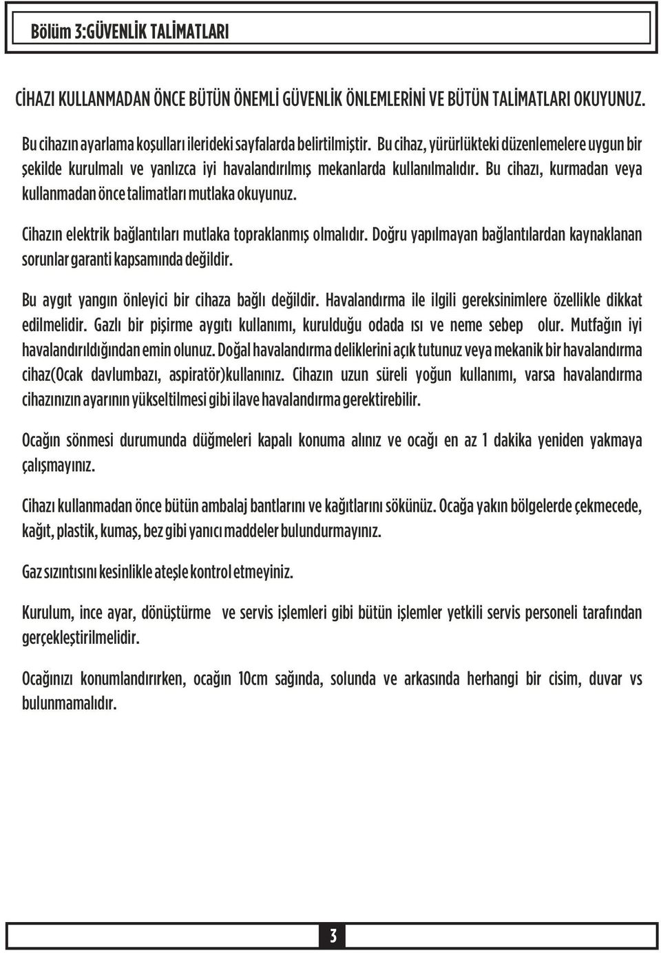 Cihazýn elektrik baðlantýlarý mutlaka topraklanmýþ olmalýdýr. Doðru yapýlmayan baðlantýlardan kaynaklanan sorunlar garanti kapsamýnda deðildir. Bu aygýt yangýn önleyici bir cihaza baðlý deðildir.