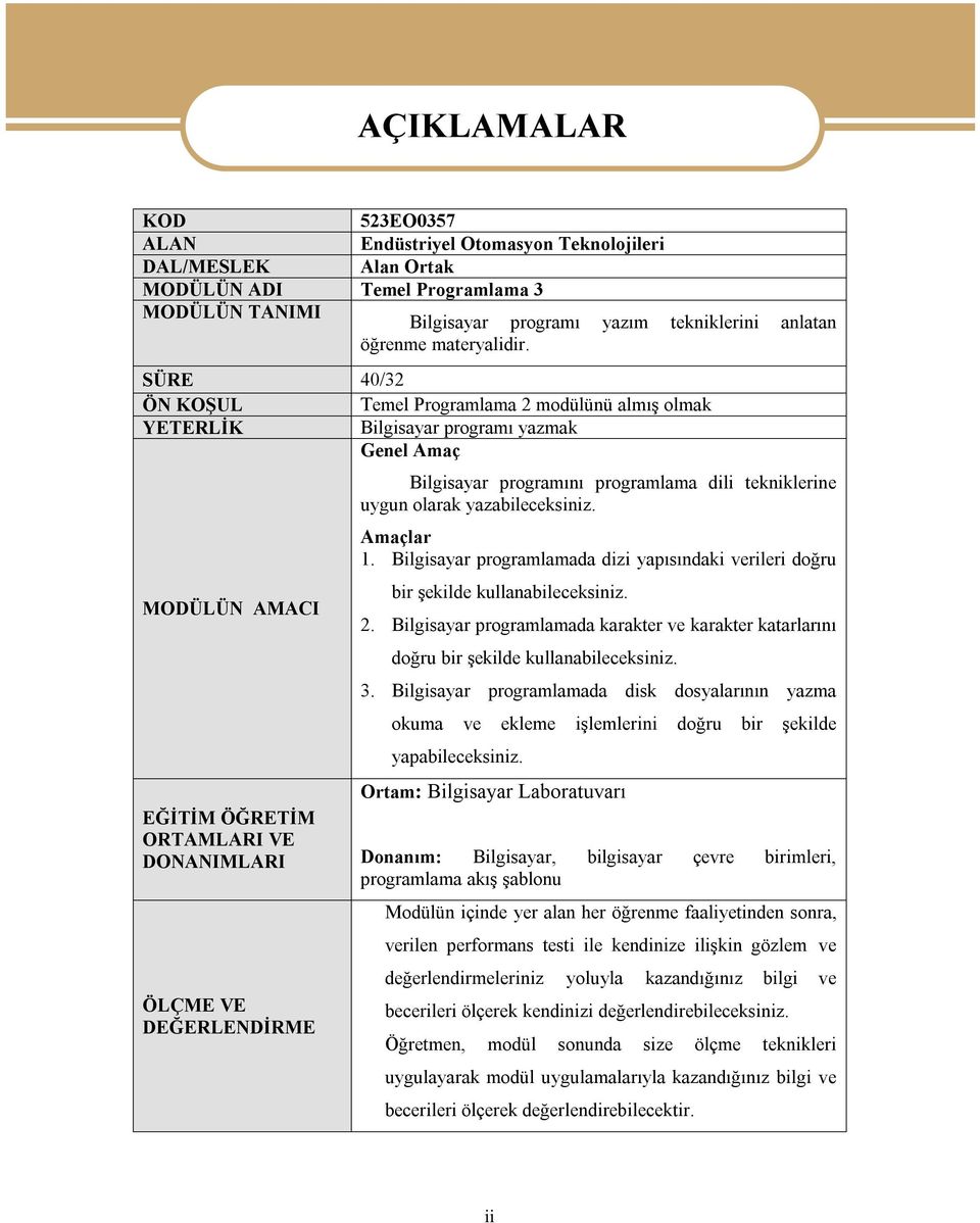 SÜRE 40/32 ÖN KOŞUL Temel Programlama 2 modülünü almış olmak YETERLİK Bilgisayar programı yazmak Genel Amaç MODÜLÜN AMACI EĞİTİM ÖĞRETİM ORTAMLARI VE DONANIMLARI ÖLÇME VE DEĞERLENDİRME AÇIKLAMALAR