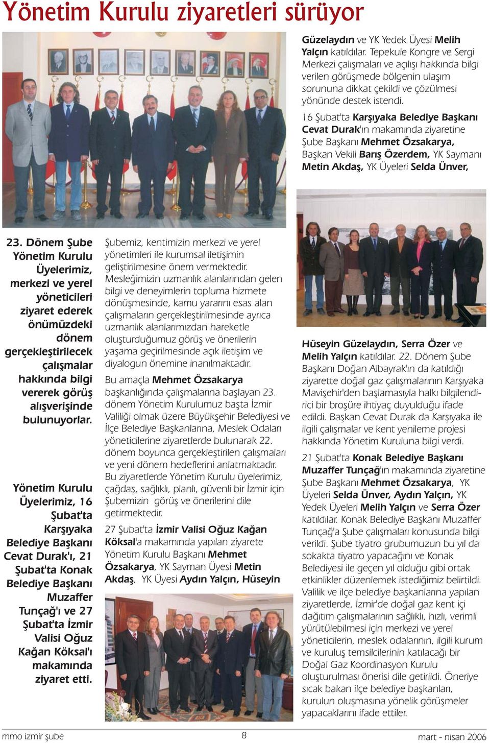 16 Şubat'ta Karşıyaka Belediye Başkanı Cevat Durak'ın makamında ziyaretine Şube Başkanı Mehmet Özsakarya, Başkan Vekili Barış Özerdem, YK Saymanı Metin Akdaş, YK Üyeleri Selda Ünver, 23.
