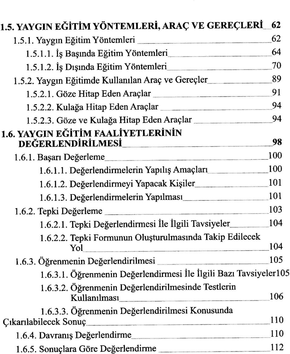 6.1.1. Değerlendirmelerin Yapılış Amaçlan 100 1.6.1.2. Değerlendirmeyi Yapacak Kişiler 101 1.6.1.3. Değerlendirmelerin Yapılması 101 1.6.2. Tepki Değerleme 103 1.6.2.1. Tepki Değerlendirmesi île îlgili Tavsiyeler 104 1.