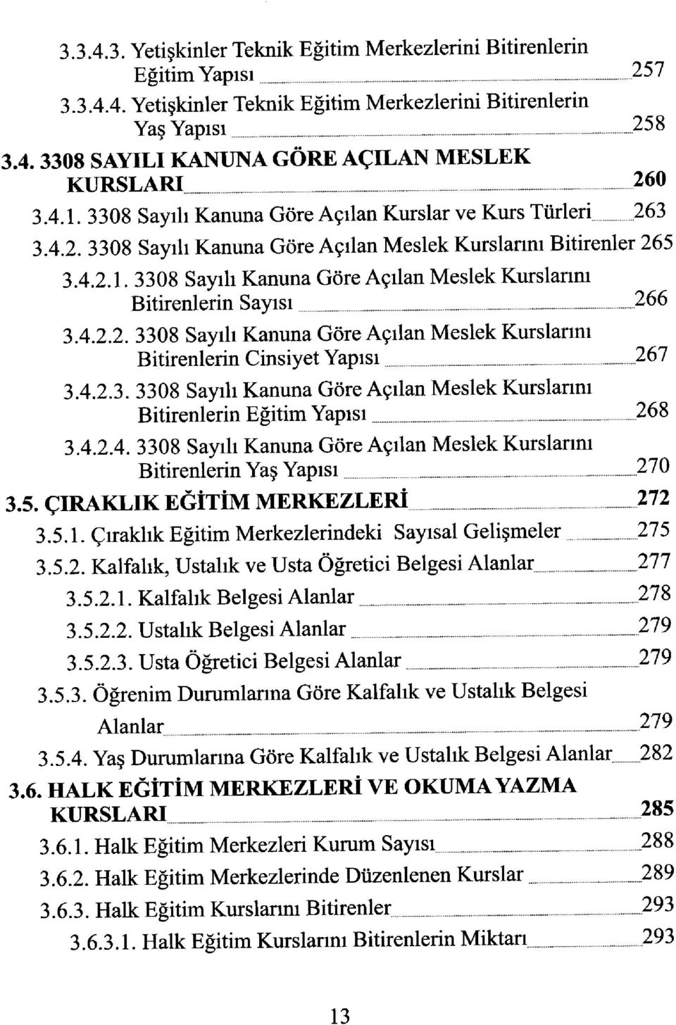 4.2.2. 3308 Sayılı Kanuna Göre Açılan Meslek Kurslanm Bitirenlerin Cinsiyet Yapısı 267 3.4.2.3. 3308 Sayılı Kanuna Göre Açılan Meslek Kurslarını Bitirenlerin Eğitim Yapısı 268 3.4.2.4. 3308 Sayılı Kanuna Göre Açılan Meslek Kurslarını Bitirenlerin Yaş Yapısı 270 3.