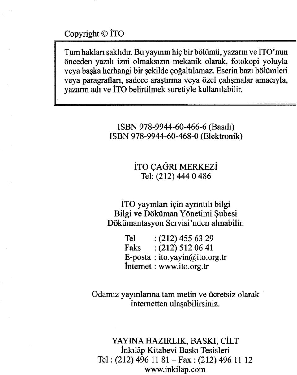 ISBN 978-9944-60-466-6 (Basılı) ISBN 978-9944-60-468-0 (Elektronik) ÎTO ÇAĞRI MERKEZÎ Tel: (212) 444 0 486 ÎTO yayınlan için aynntılı bilgi Bilgi ve Doküman Yönetimi Şubesi Dokümantasyon Servisi'nden