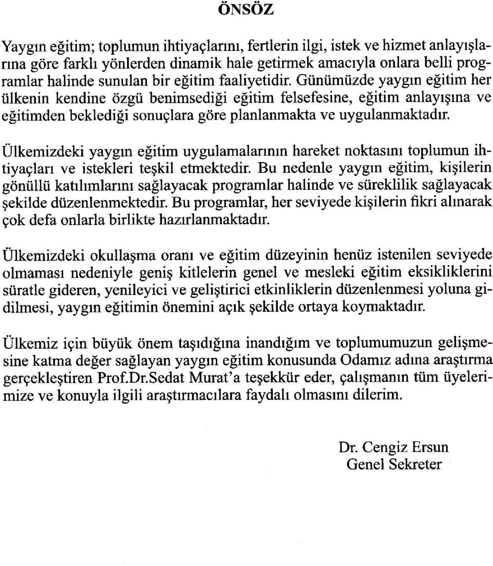 Ülkemizdeki yaygın eğitim uygulamalarının hareket noktasını toplumun ihtiyaçları ve istekleri teşkil etmektedir.