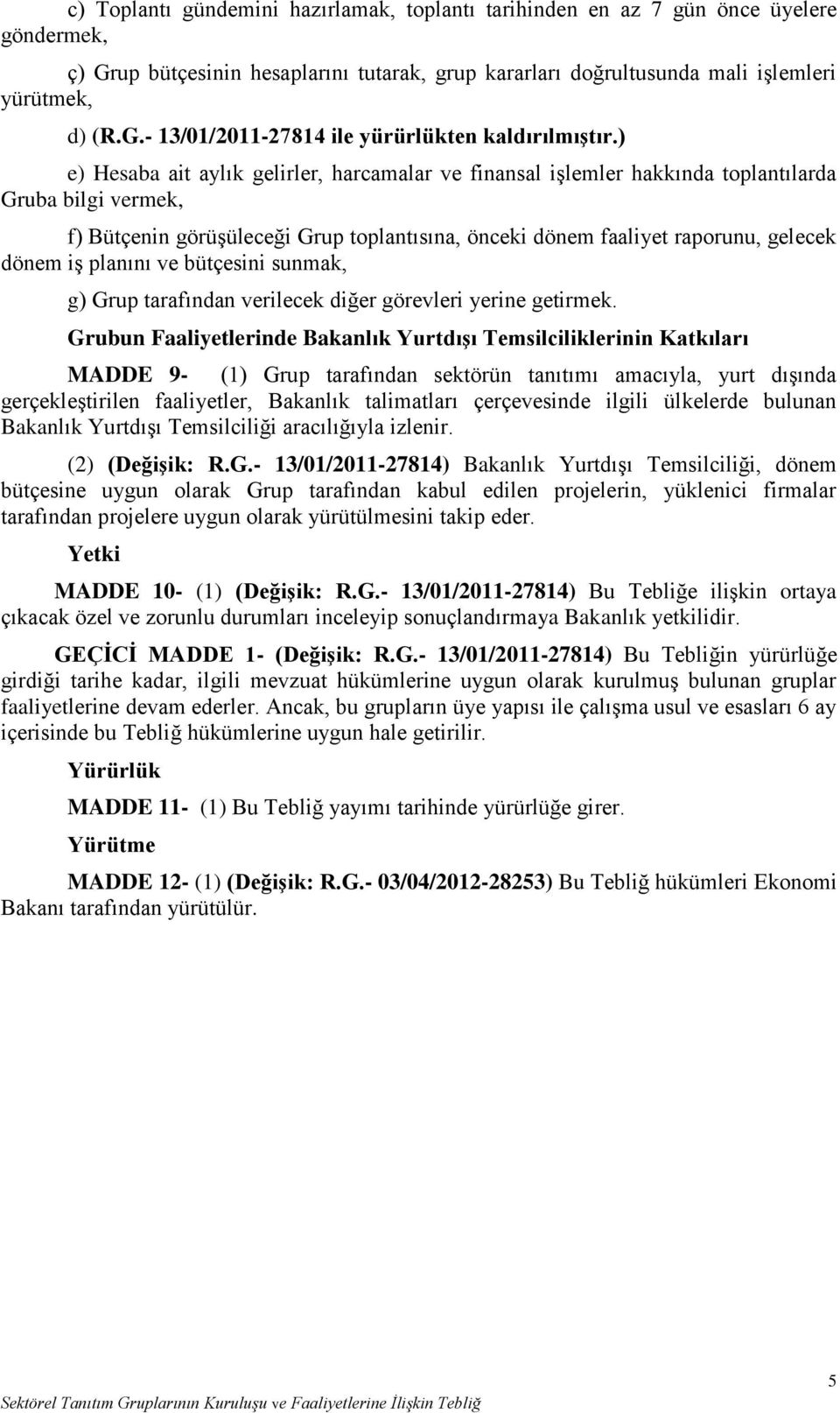 planını ve bütçesini sunmak, g) Grup tarafından verilecek diğer görevleri yerine getirmek.