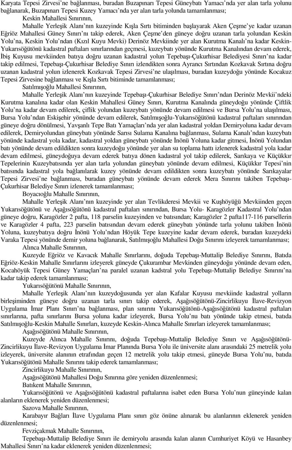 uzanan tarla yolundan Keskin Yolu na, Keskin Yolu ndan (Kızıl Kuyu Mevki) Derinöz Mevkiinde yer alan Kurutma Kanalı na kadar Keskin- Yukarısöğütönü kadastral paftaları sınırlarından geçmesi,