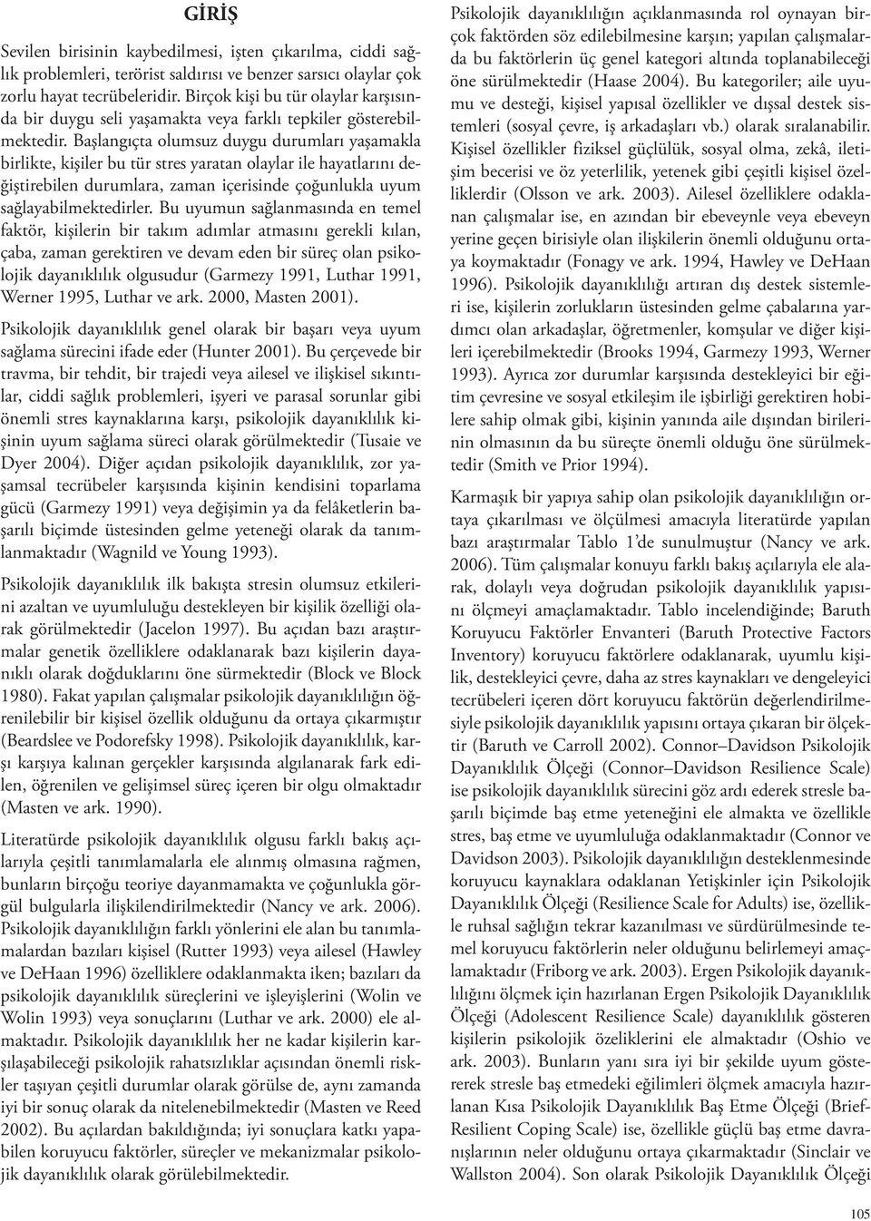 Başlangıçta olumsuz duygu durumları yaşamakla birlikte, kişiler bu tür stres yaratan olaylar ile hayatlarını değiştirebilen durumlara, zaman içerisinde çoğunlukla uyum sağlayabilmektedirler.