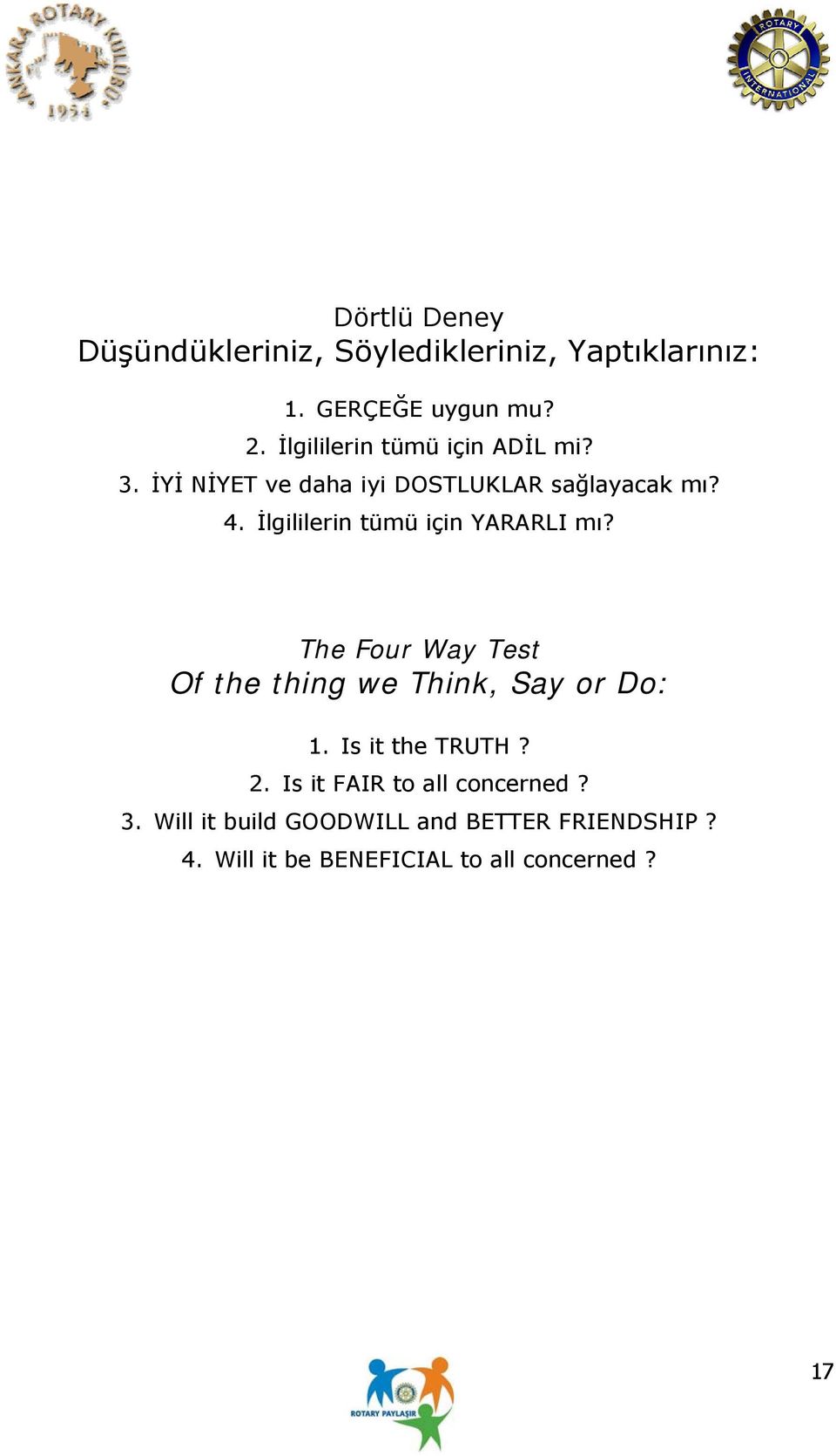 İlgililerin tümü için YARARLI mı? The Four Way Test Of the thing we Think, Say or Do: 1.