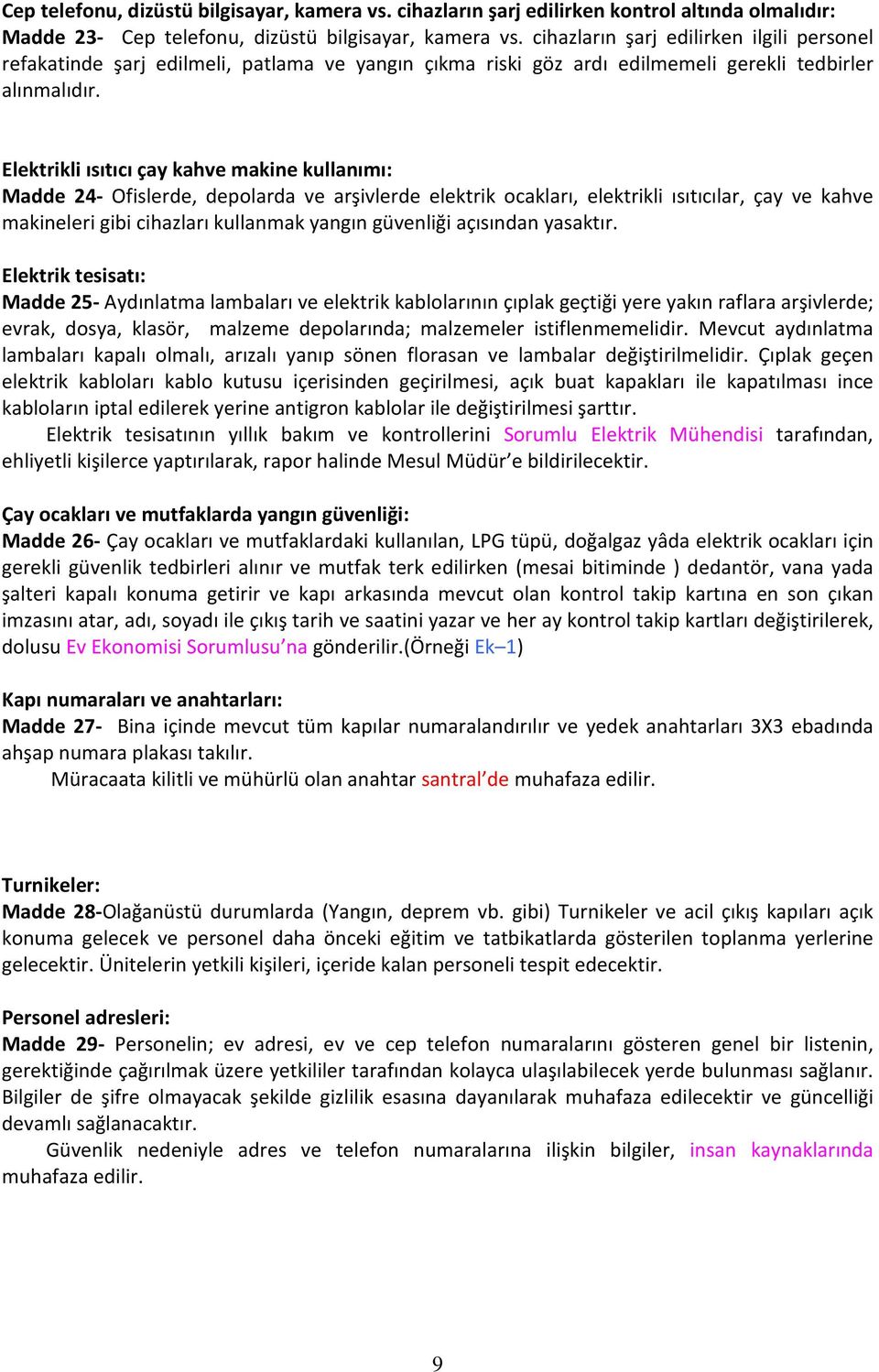 Elektrikli ısıtıcı çay kahve makine kullanımı: Madde 24- Ofislerde, depolarda ve arşivlerde elektrik ocakları, elektrikli ısıtıcılar, çay ve kahve makineleri gibi cihazları kullanmak yangın güvenliği