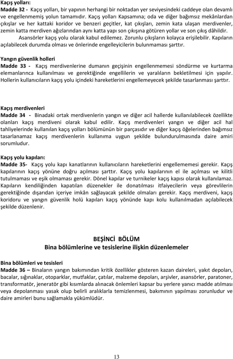 katta yapı son çıkışına götüren yollar ve son çıkış dâhildir. Asansörler kaçış yolu olarak kabul edilemez. Zorunlu çıkışların kolayca erişilebilir.