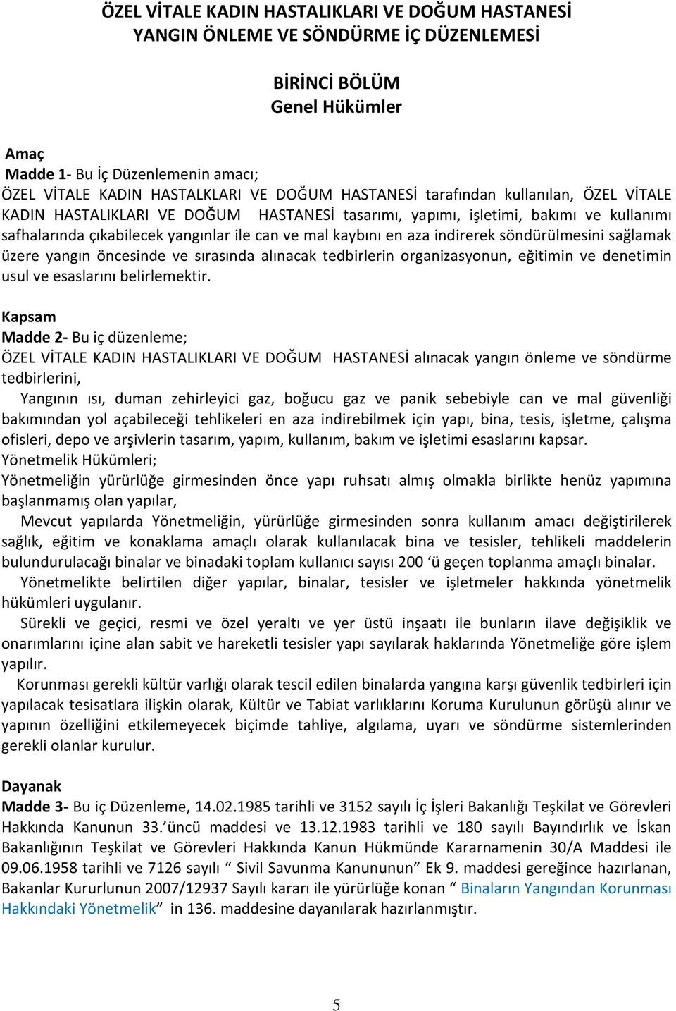 indirerek söndürülmesini sağlamak üzere yangın öncesinde ve sırasında alınacak tedbirlerin organizasyonun, eğitimin ve denetimin usul ve esaslarını belirlemektir.