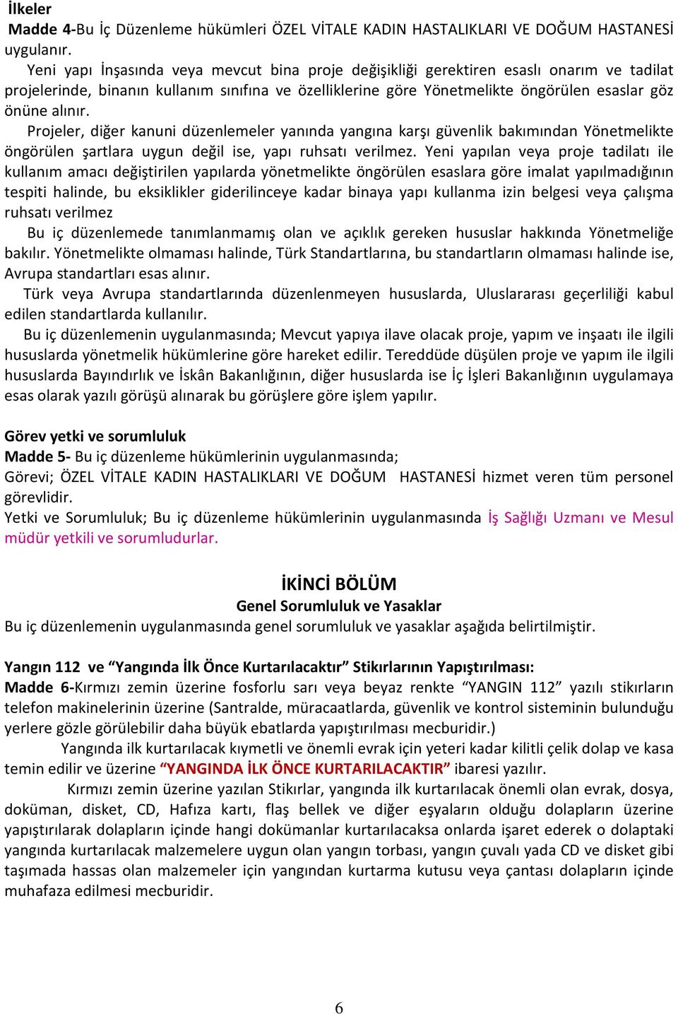 alınır. Projeler, diğer kanuni düzenlemeler yanında yangına karşı güvenlik bakımından Yönetmelikte öngörülen şartlara uygun değil ise, yapı ruhsatı verilmez.