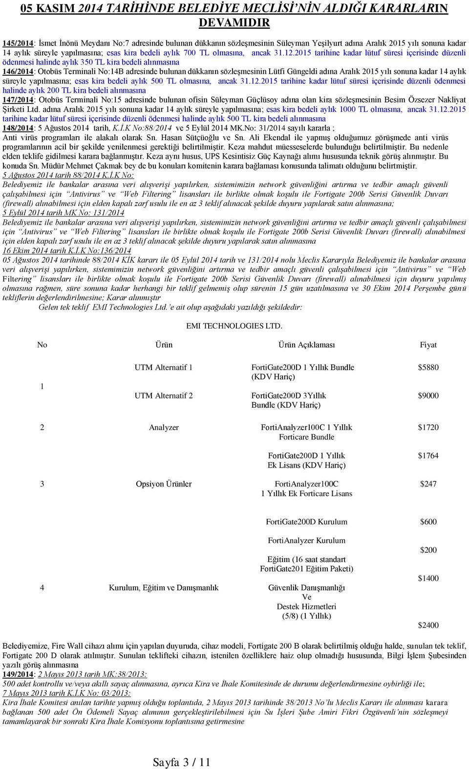 2015 tarihine kadar lütuf süresi içerisinde düzenli ödenmesi halinde aylık 350 TL kira bedeli alınmasına 146/2014: Otobüs Terminali No:14B adresinde bulunan dükkanın sözleşmesinin Lütfi Güngeldi