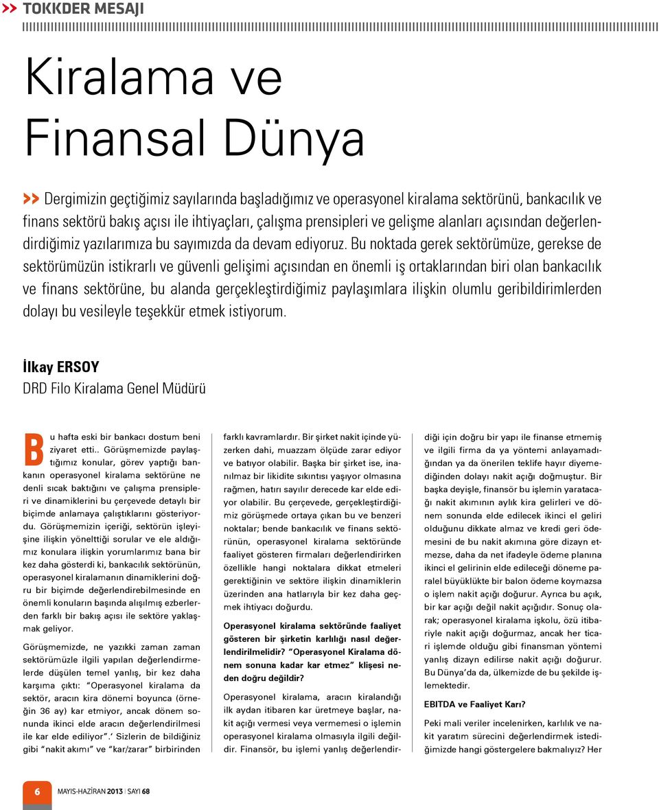 Bu noktada gerek sektörümüze, gerekse de sektörümüzün istikrarlı ve güvenli gelişimi açısından en önemli iş ortaklarından biri olan bankacılık ve finans sektörüne, bu alanda gerçekleştirdiğimiz