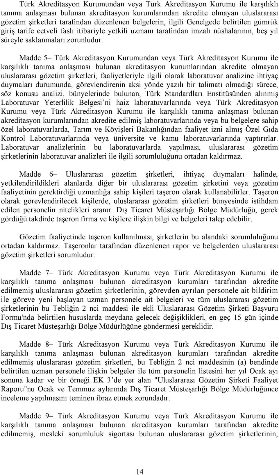 Madde 5 Türk Akreditasyon Kurumundan veya Türk Akreditasyon Kurumu ile karşılıklı tanıma anlaşması bulunan akreditasyon kurumlarından akredite olmayan uluslararası gözetim şirketleri, faaliyetleriyle