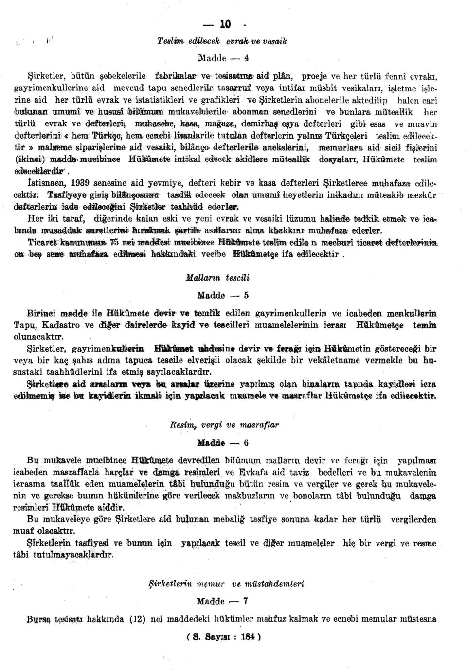 mukaveltelerile- abonman senedlerini ve bunlara müteallik her türlü evrak ve defterleri-, muhasebe, kasa* mağaea, demirbaş eşya defterleri gibi esas ve muavin defterlerini «hem Türkçe hem ecnebi