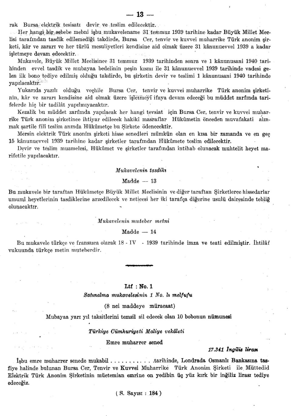 kâr ve zararı ve her türlü mesuliyetleri kendisine aid olmak üzere 31 kânunuevvel 1939 a kadar işletmeye devam edecektir.