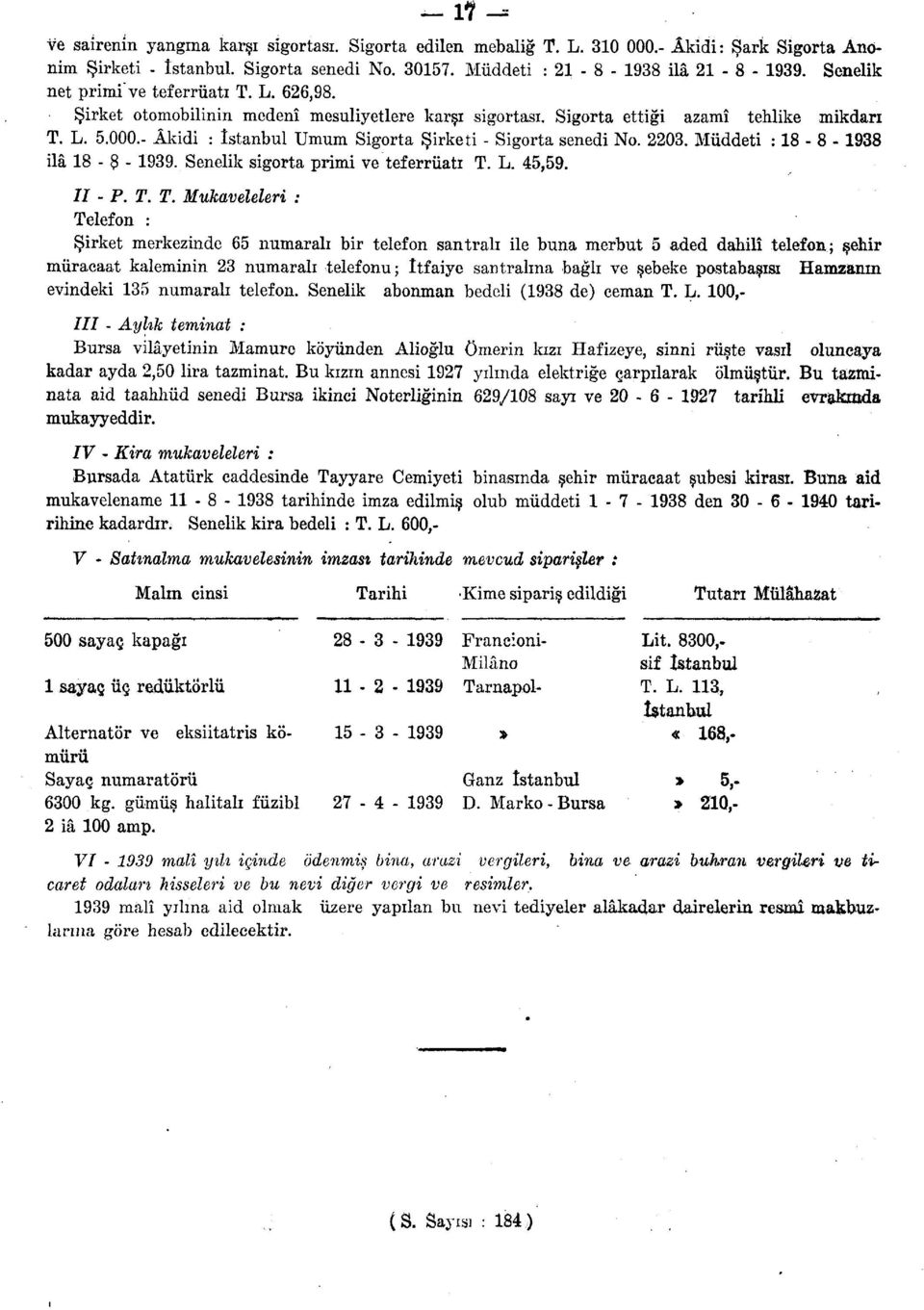 000- Âkidi : istanbul Umum Sigorta Şirketi - Sigorta senedi No. 2203. Müddeti : 18-8 - 1938 ilâ 18-8 - 1939. Senelik sigorta primi ve teferruatı T.