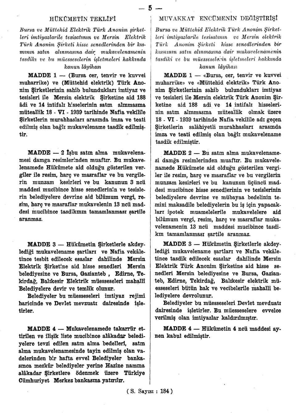 imtiyaz ve tesisleri ile Mersin elektrik Şirketine aid 188 âdi ve 14 intifalı hisselerinin satm almmasma müteallik 18 - VI -1939 tarihinde Nafia vekilile Şirketlerin murahhasları arasmda imza ve