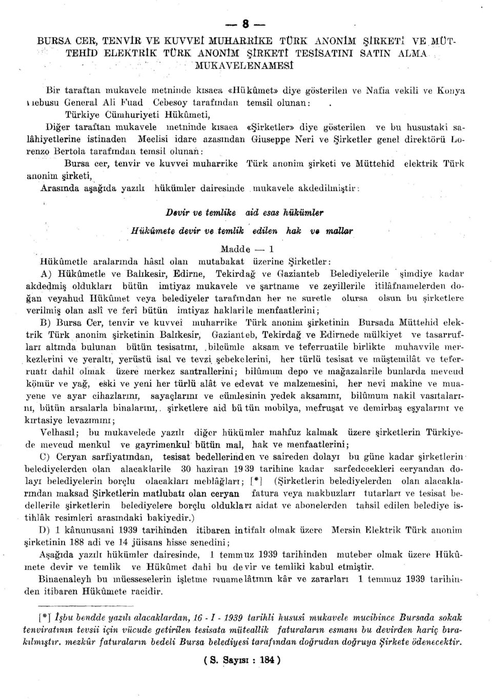 husustaki salâhiyetlerine istinaden Meclisi idare azasından Giuseppe Neri ve Şirketler genel direktörü Lorenzo Bertola tarafından temsil olunan: Bursa cer, tenvir ve kuvvei muharrike Türk anonim