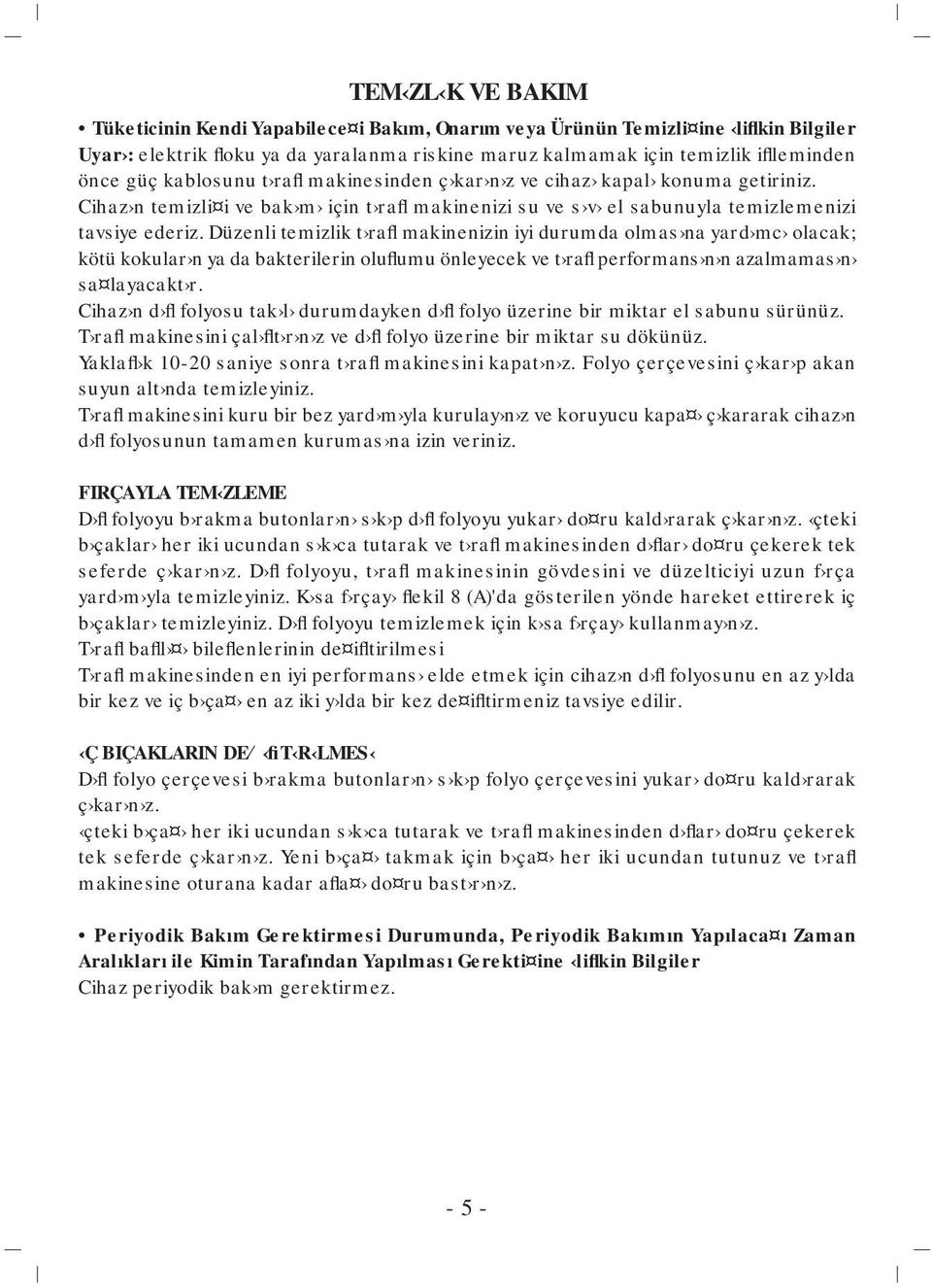 Düzenli temizlik t rafl makinenizin iyi durumda olmas na yard mc olacak; kötü kokular n ya da bakterilerin oluflumu önleyecek ve t rafl performans n n azalmamas n sa layacakt r.