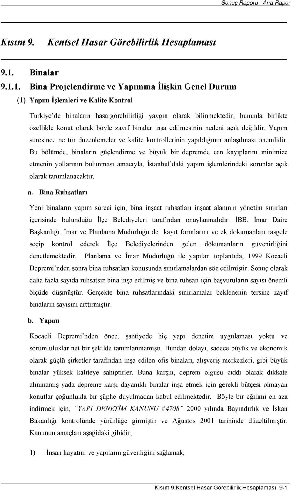 1. Bina Projelendirme ve Yapımına İlişkin Genel Durum (1) Yapım İşlemleri ve Kalite Kontrol Türkiye de binaların hasargörebilirliği yaygın olarak bilinmektedir, bununla birlikte özellikle konut