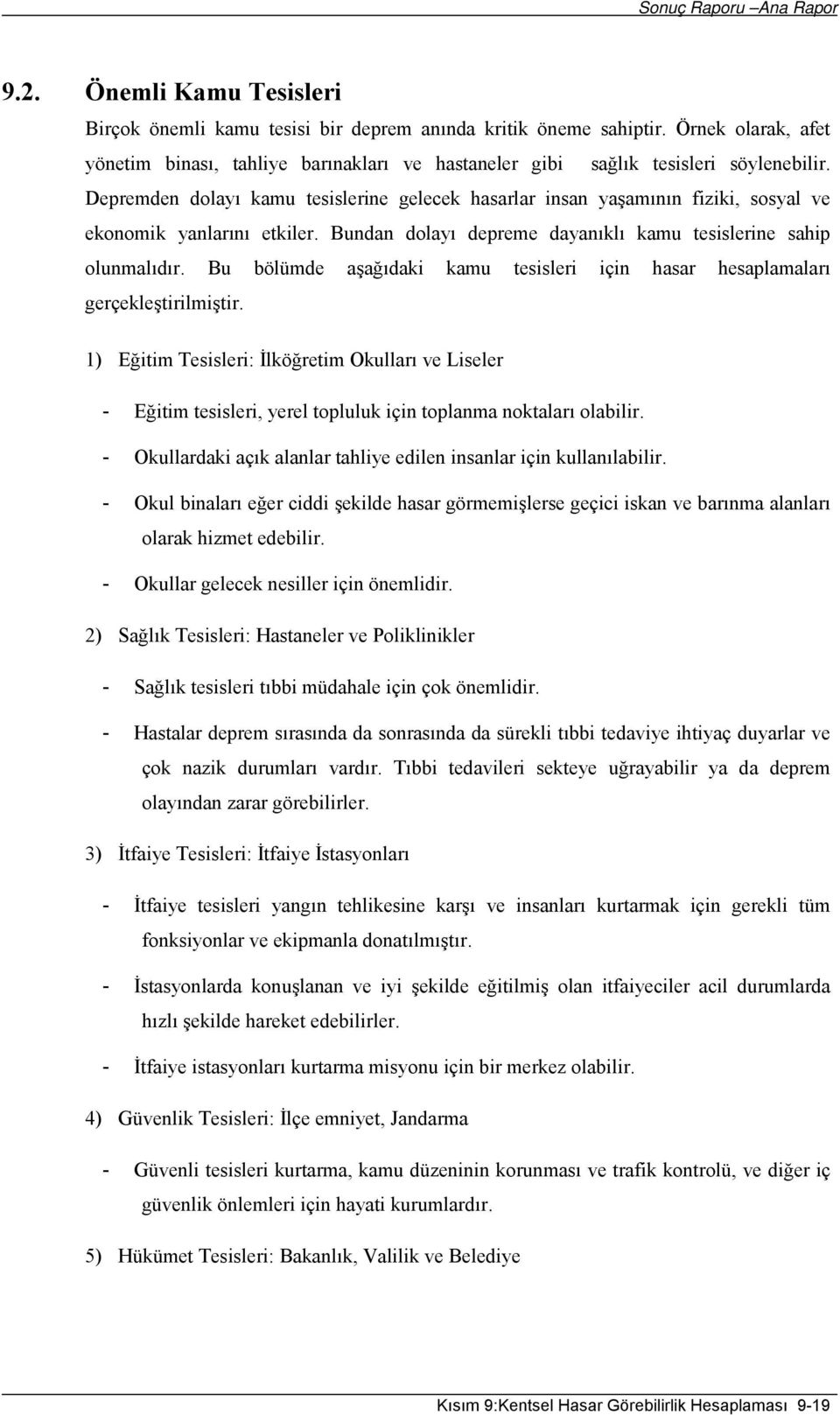 Depremden dolayı kamu tesislerine gelecek hasarlar insan yaşamının fiziki, sosyal ve ekonomik yanlarını etkiler. Bundan dolayı depreme dayanıklı kamu tesislerine sahip olunmalıdır.