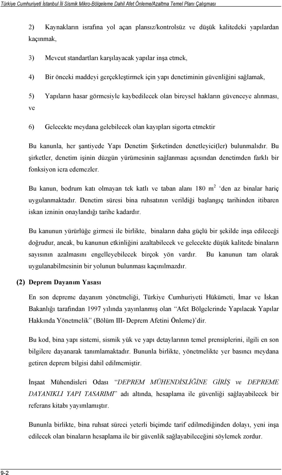 hakların güvenceye alınması, ve 6) Gelecekte meydana gelebilecek olan kayıpları sigorta etmektir Bu kanunla, her şantiyede Yapı Denetim Şirketinden denetleyici(ler) bulunmalıdır.