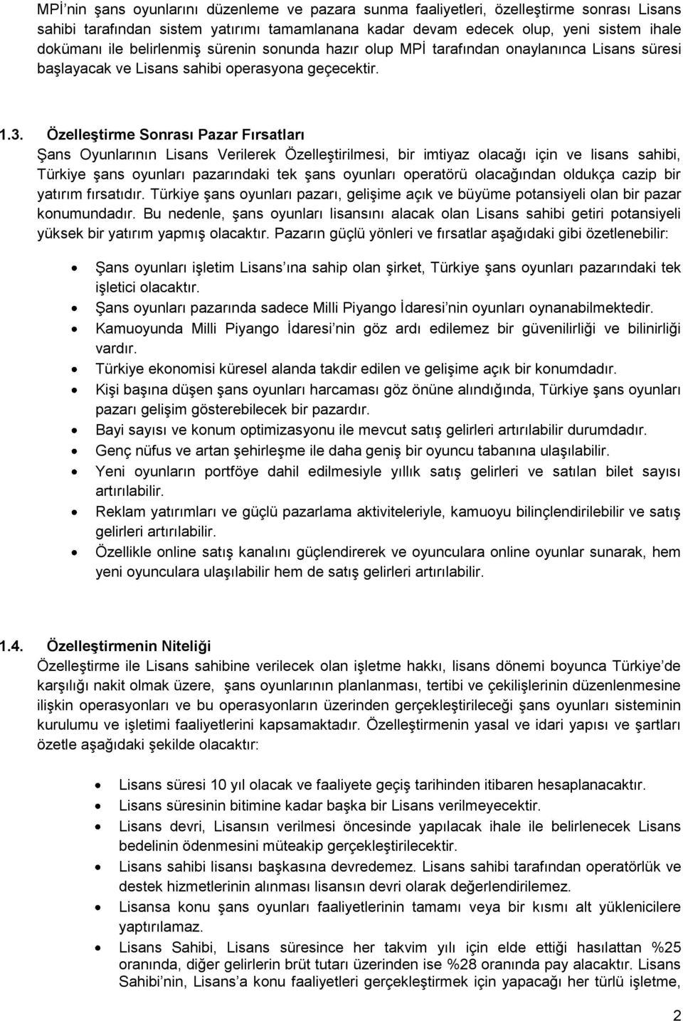 Özelleştirme Sonrası Pazar Fırsatları Şans Oyunlarının Lisans Verilerek Özelleştirilmesi, bir imtiyaz olacağı için ve lisans sahibi, Türkiye şans oyunları pazarındaki tek şans oyunları operatörü