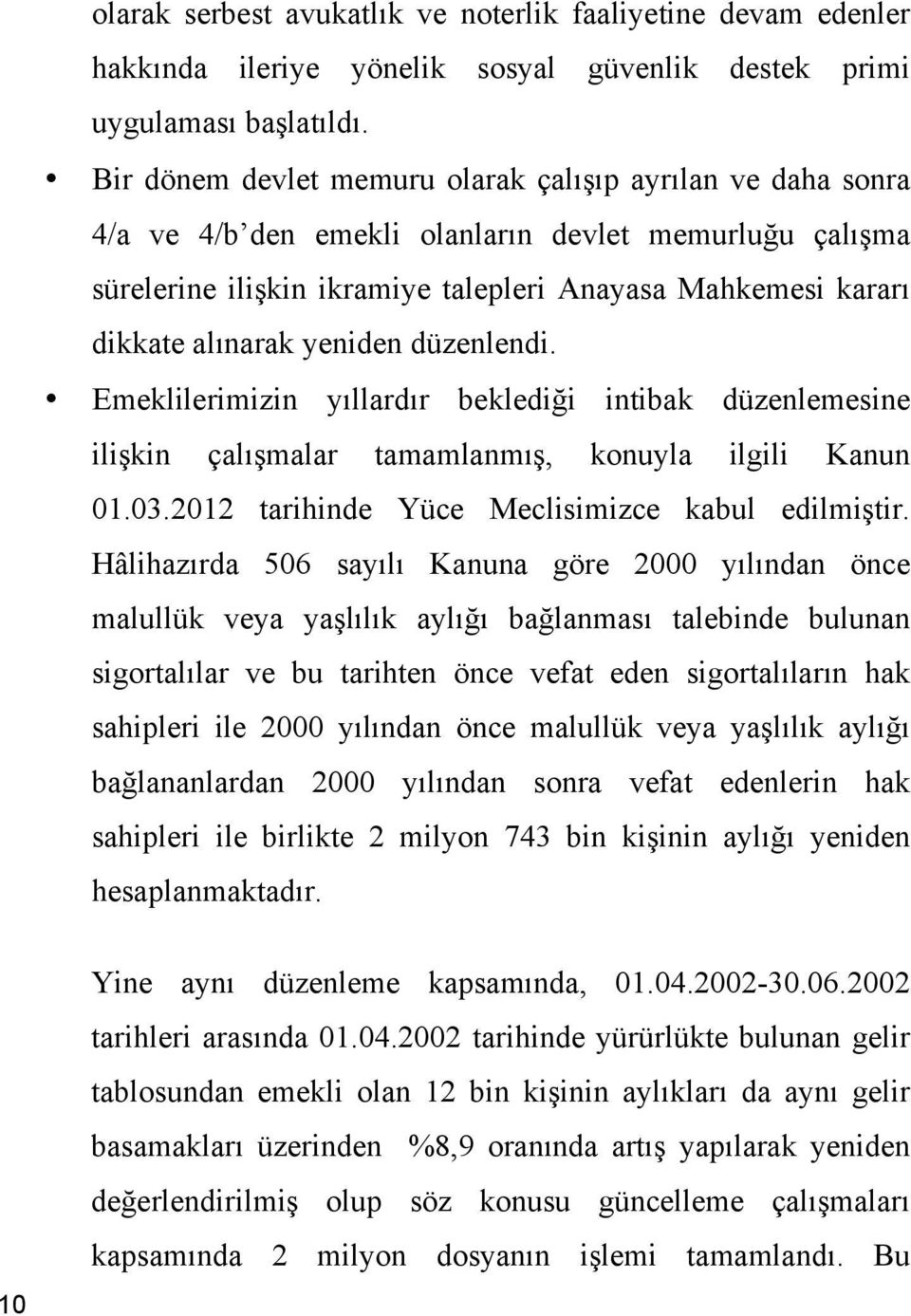 yeniden düzenlendi. Emeklilerimizin yıllardır beklediği intibak düzenlemesine ilişkin çalışmalar tamamlanmış, konuyla ilgili Kanun 01.03.2012 tarihinde Yüce Meclisimizce kabul edilmiştir.