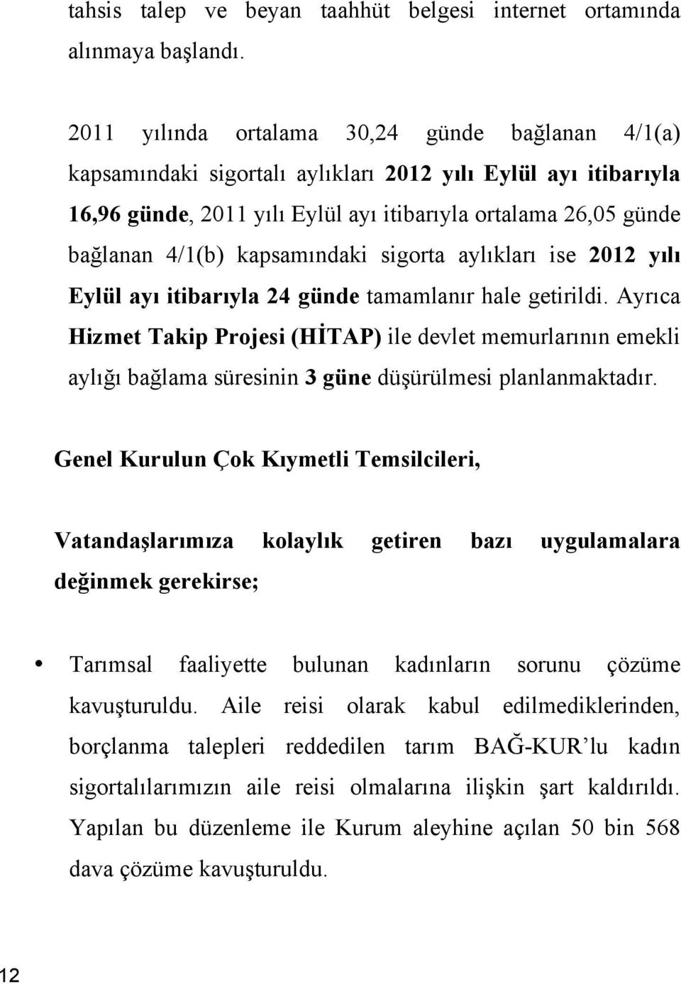 kapsamındaki sigorta aylıkları ise 2012 yılı Eylül ayı itibarıyla 24 günde tamamlanır hale getirildi.