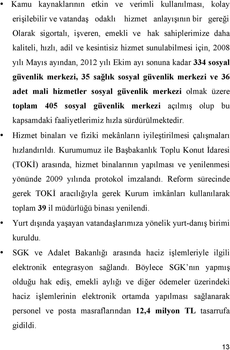 güvenlik merkezi olmak üzere toplam 405 sosyal güvenlik merkezi açılmış olup bu kapsamdaki faaliyetlerimiz hızla sürdürülmektedir.