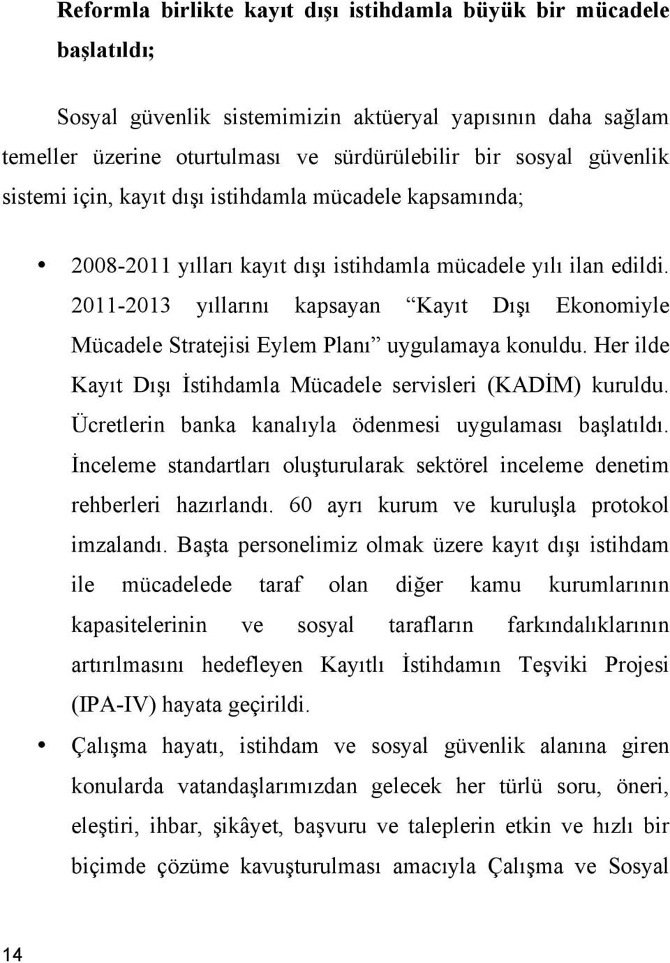 2011-2013 yıllarını kapsayan Kayıt Dışı Ekonomiyle Mücadele Stratejisi Eylem Planı uygulamaya konuldu. Her ilde Kayıt Dışı İstihdamla Mücadele servisleri (KADİM) kuruldu.