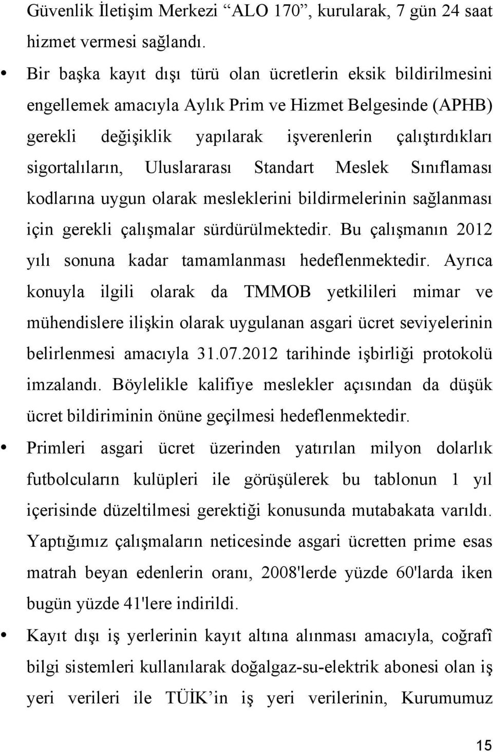 Uluslararası Standart Meslek Sınıflaması kodlarına uygun olarak mesleklerini bildirmelerinin sağlanması için gerekli çalışmalar sürdürülmektedir.