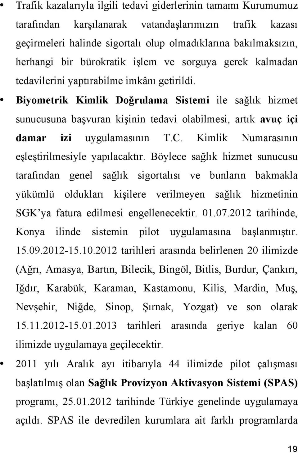 Biyometrik Kimlik Doğrulama Sistemi ile sağlık hizmet sunucusuna başvuran kişinin tedavi olabilmesi, artık avuç içi damar izi uygulamasının T.C. Kimlik Numarasının eşleştirilmesiyle yapılacaktır.