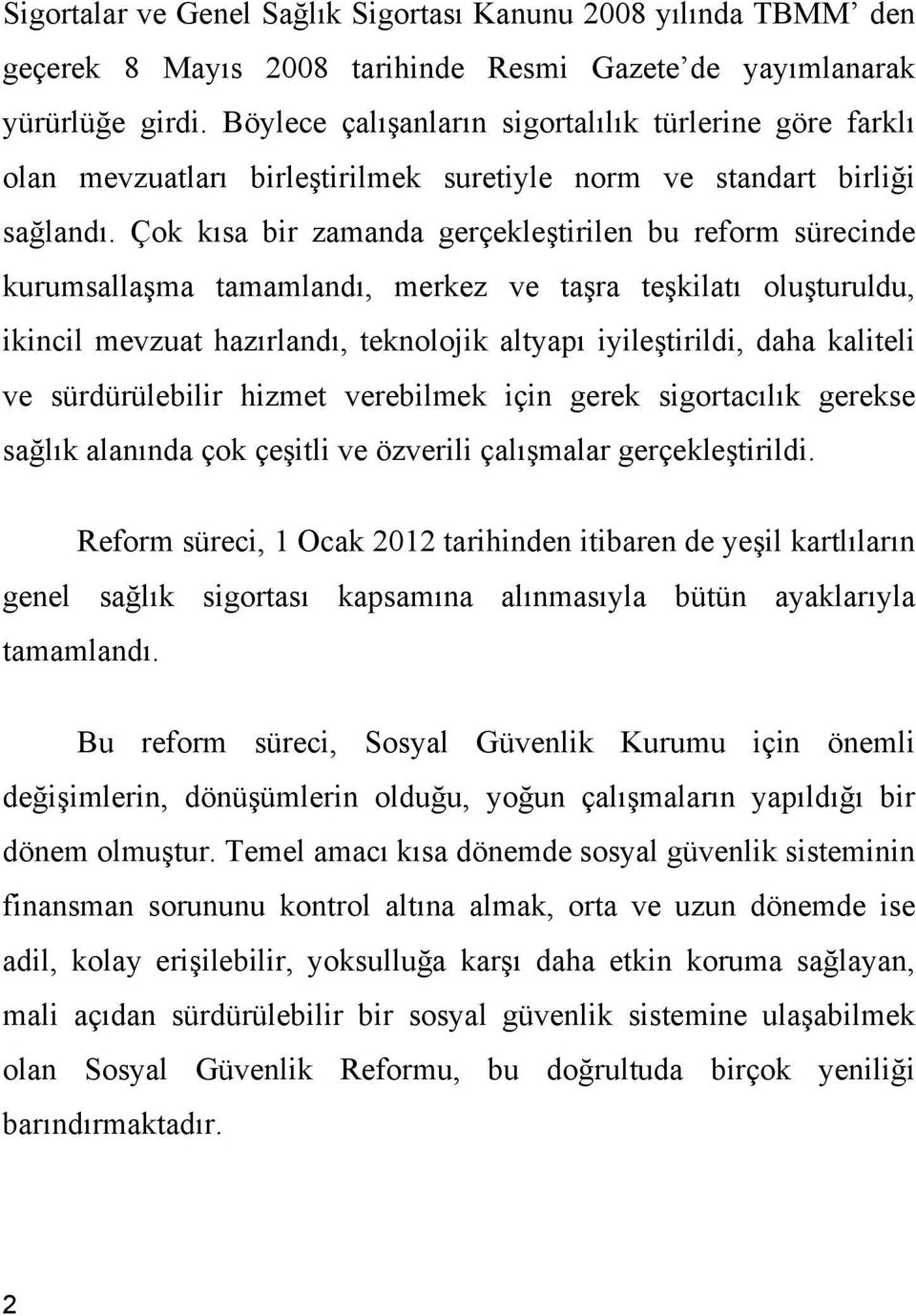 Çok kısa bir zamanda gerçekleştirilen bu reform sürecinde kurumsallaşma tamamlandı, merkez ve taşra teşkilatı oluşturuldu, ikincil mevzuat hazırlandı, teknolojik altyapı iyileştirildi, daha kaliteli