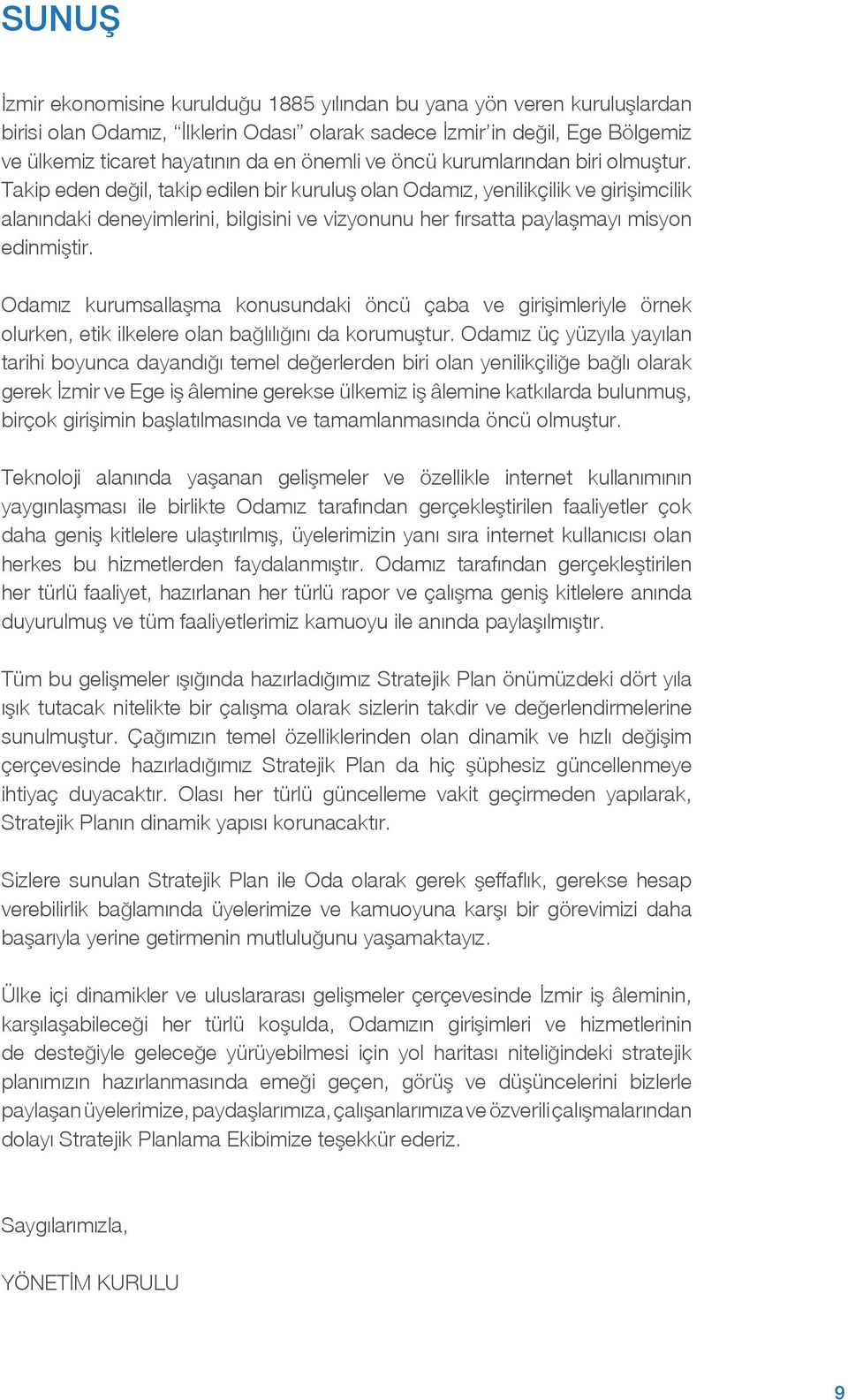 Takip eden değil, takip edilen bir kuruluş olan Odamız, yenilikçilik ve girişimcilik alanındaki deneyimlerini, bilgisini ve vizyonunu her fırsatta paylaşmayı misyon edinmiştir.