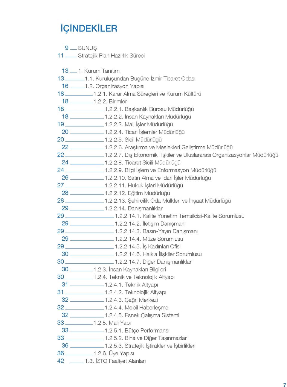 Ticari İşlemler Müdürlüğü 1.2.2.5. Sicil Müdürlüğü 1.2.2.6. Araştırma ve Meslekleri Geliştirme Müdürlüğü 1.2.2.7. Dış Ekonomik İlişkiler ve Uluslararası Organizasyonlar Müdürlüğü 1.2.2.8.