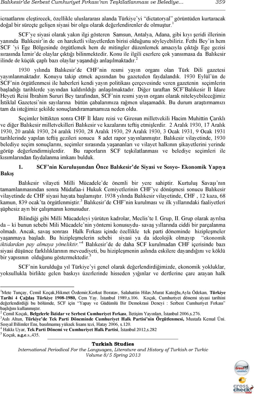 1 SCF ye siyasi olarak yakın ilgi gösteren Samsun, Antalya, Adana, gibi kıyı Ģeridi illerinin yanında Balıkesir in de en hareketli vilayetlerden birisi olduğunu söyleyebiliriz.