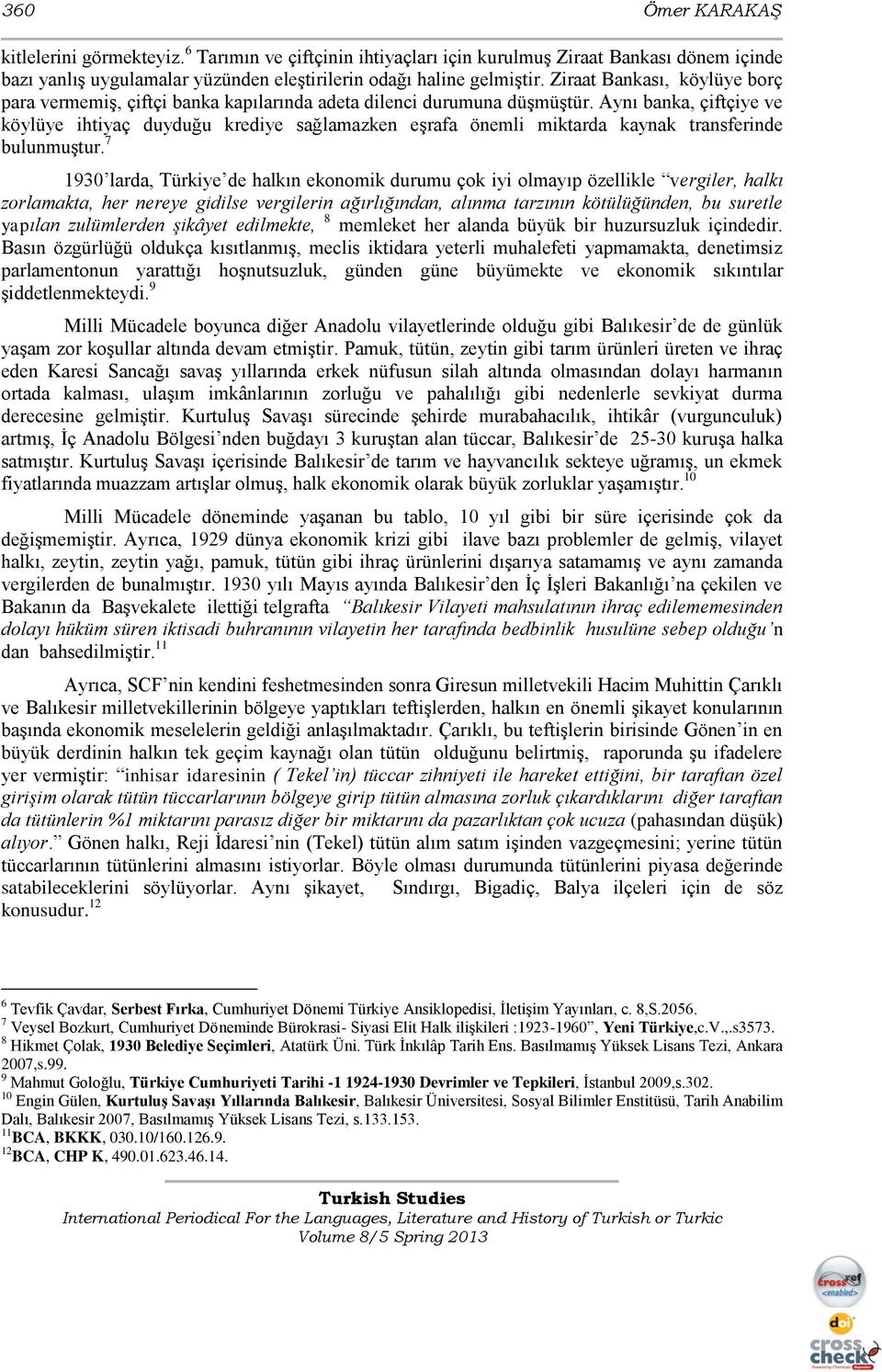 Aynı banka, çiftçiye ve köylüye ihtiyaç duyduğu krediye sağlamazken eģrafa önemli miktarda kaynak transferinde bulunmuģtur.