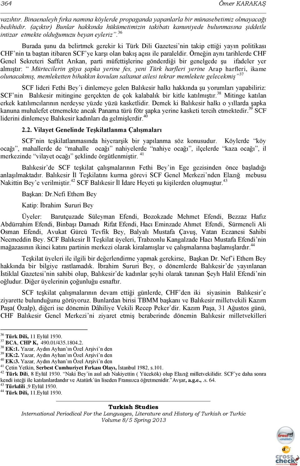 36 Burada Ģunu da belirtmek gerekir ki Türk Dili Gazetesi nin takip ettiği yayın politikası CHF nin ta baģtan itibaren SCF ye karģı olan bakıģ açısı ile paraleldir.