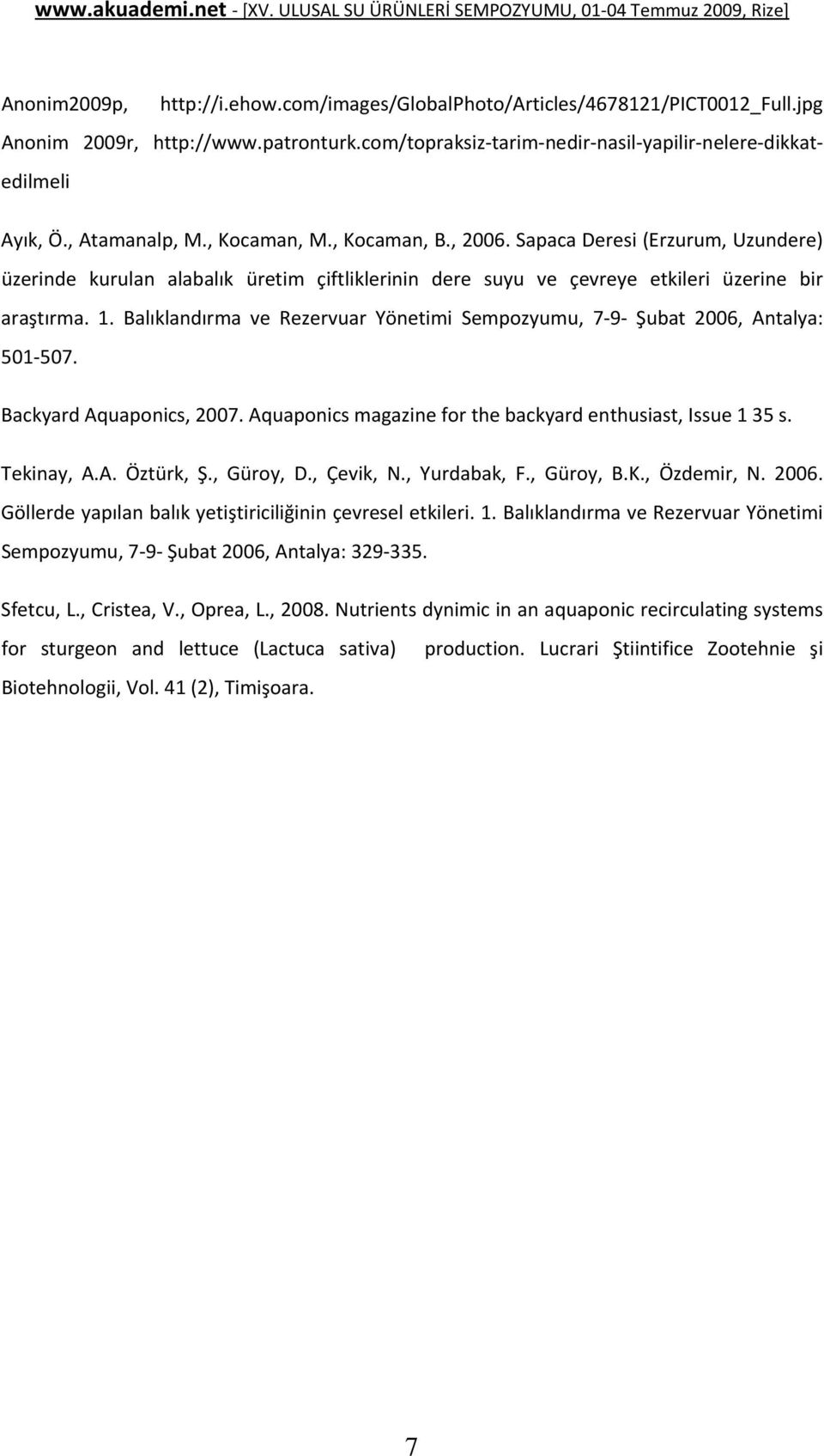 Balıklandırma ve Rezervuar Yönetimi Sempozyumu, 7 9 Şubat 2006, Antalya: 501 507. Backyard Aquaponics, 2007. Aquaponics magazine for the backyard enthusiast, Issue 1 35 s. Tekinay, A.A. Öztürk, Ş.