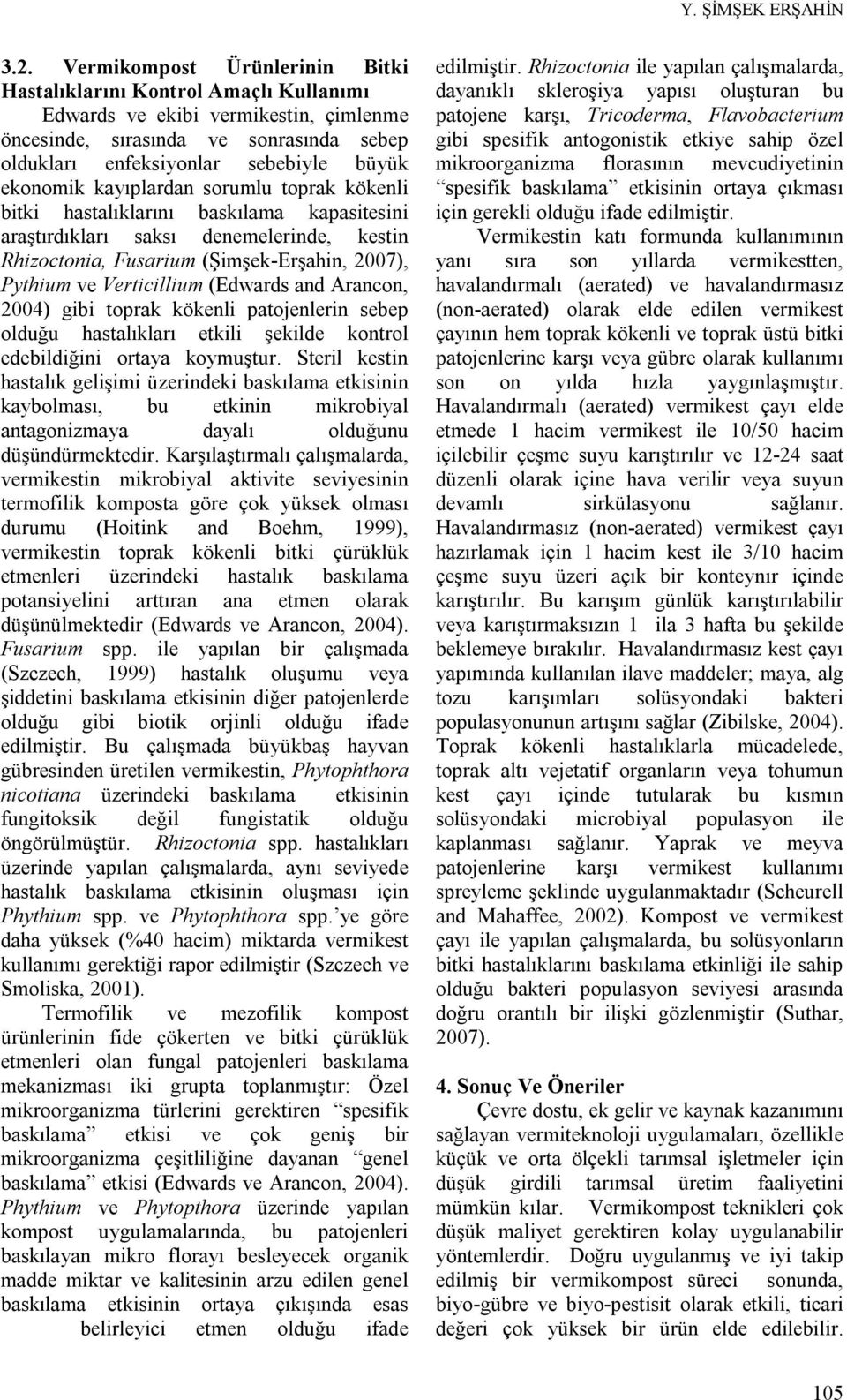 kayıplardan sorumlu toprak kökenli bitki hastalıklarını baskılama kapasitesini araştırdıkları saksı denemelerinde, kestin Rhizoctonia, Fusarium (Şimşek-Erşahin, 2007), Pythium ve Verticillium