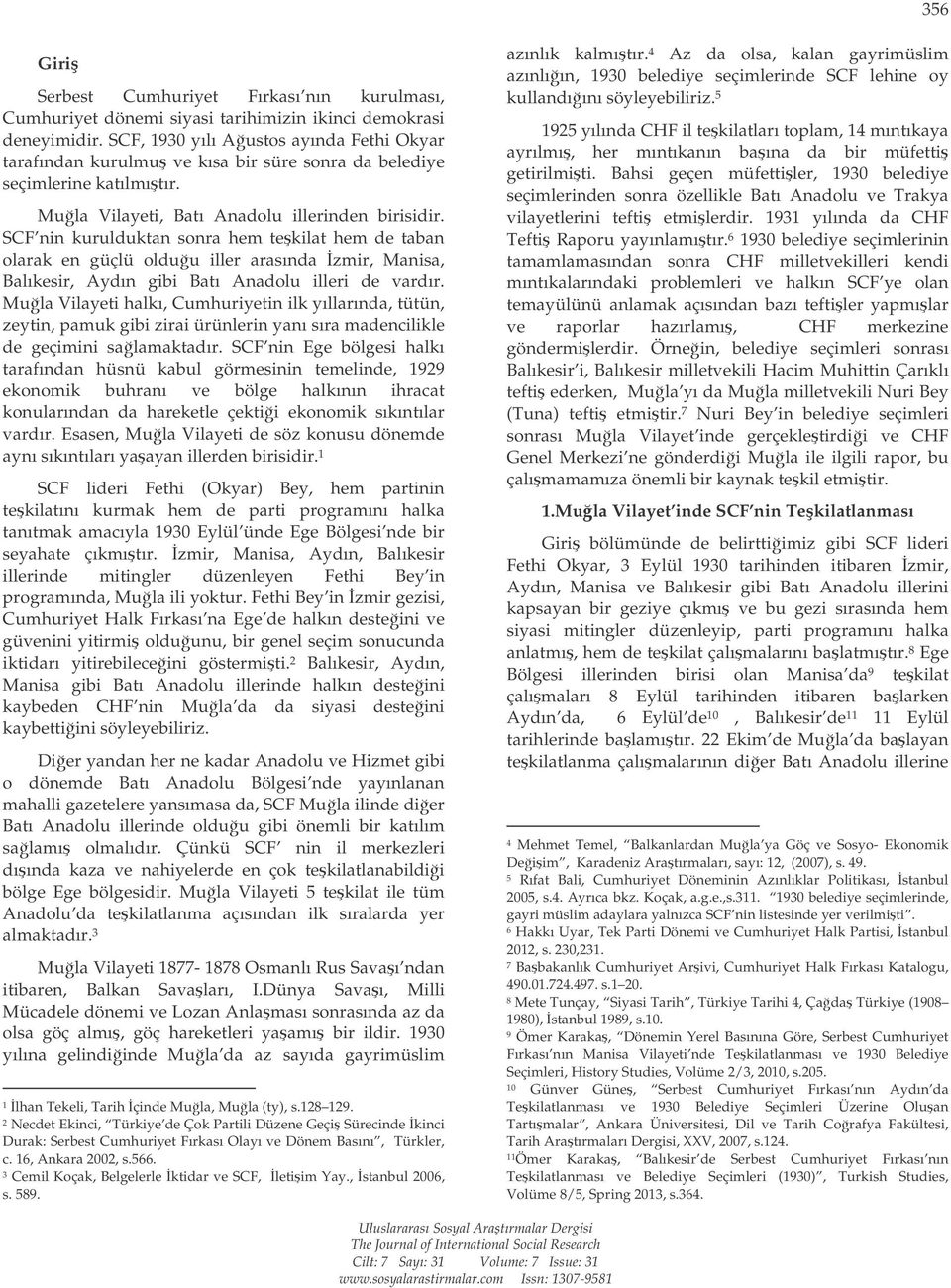 SCF nin kurulduktan sonra hem tekilat hem de taban olarak en güçlü olduu iller arasında zmir, Manisa, Balıkesir, Aydın gibi Batı Anadolu illeri de vardır.