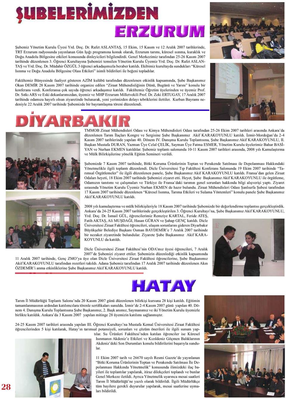 Bölgesine etkileri konusunda dinleyicileri bilgilendirdi. Genel Merkezimiz tarafından 25-26 Kasım 2007 tarihinde düzenlenen 3. Öğrenci Kurultayına Şubemizi temsilen Yönetim Kurulu Üyemiz Yrd. Doç. Dr.