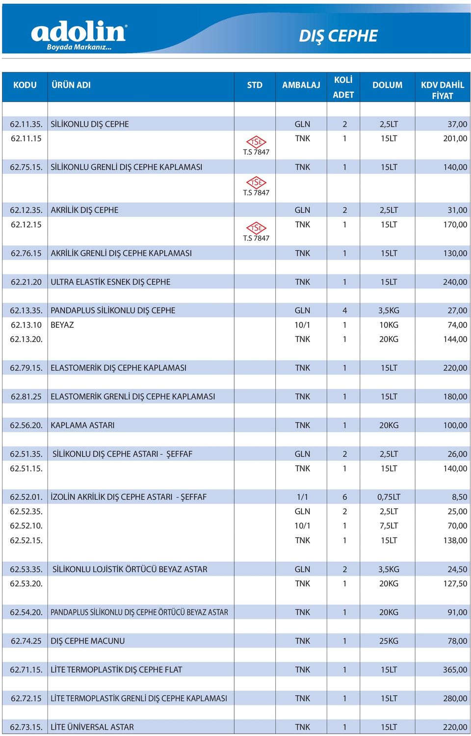 PANDAPLUS SİLİKONLU DIŞ CEPHE GLN 4 3,5KG 27,00 62.13.10 BEYAZ 10/1 1 10KG 74,00 62.13.20. TNK 1 20KG 144,00 62.79.15. ELASTOMERİK DIŞ CEPHE KAPLAMASI TNK 1 15LT 220,00 62.81.