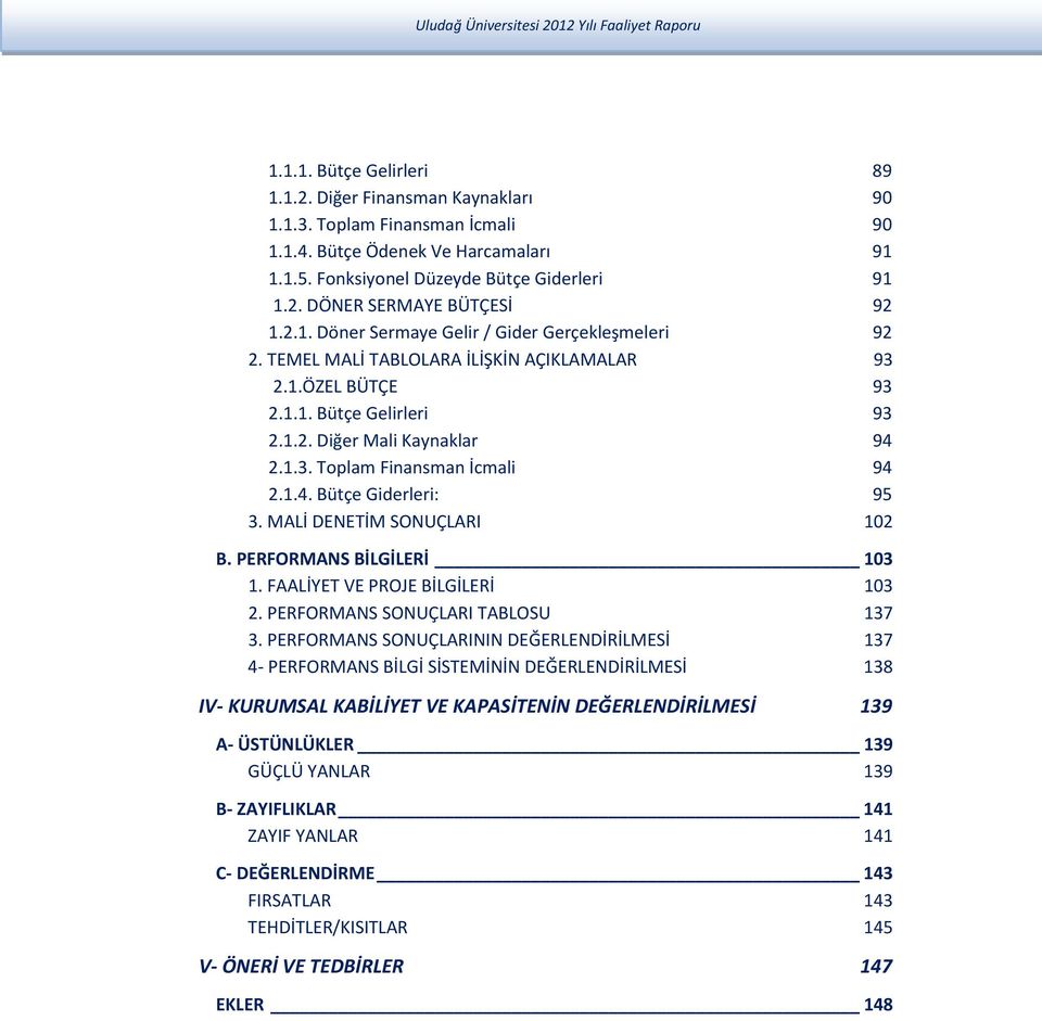 1.4. Bütçe Giderleri: 95 3. MALİ DENETİM SONUÇLARI 102 B. PERFORMANS BİLGİLERİ 103 1. FAALİYET VE PROJE BİLGİLERİ 103 2. PERFORMANS SONUÇLARI TABLOSU 137 3.