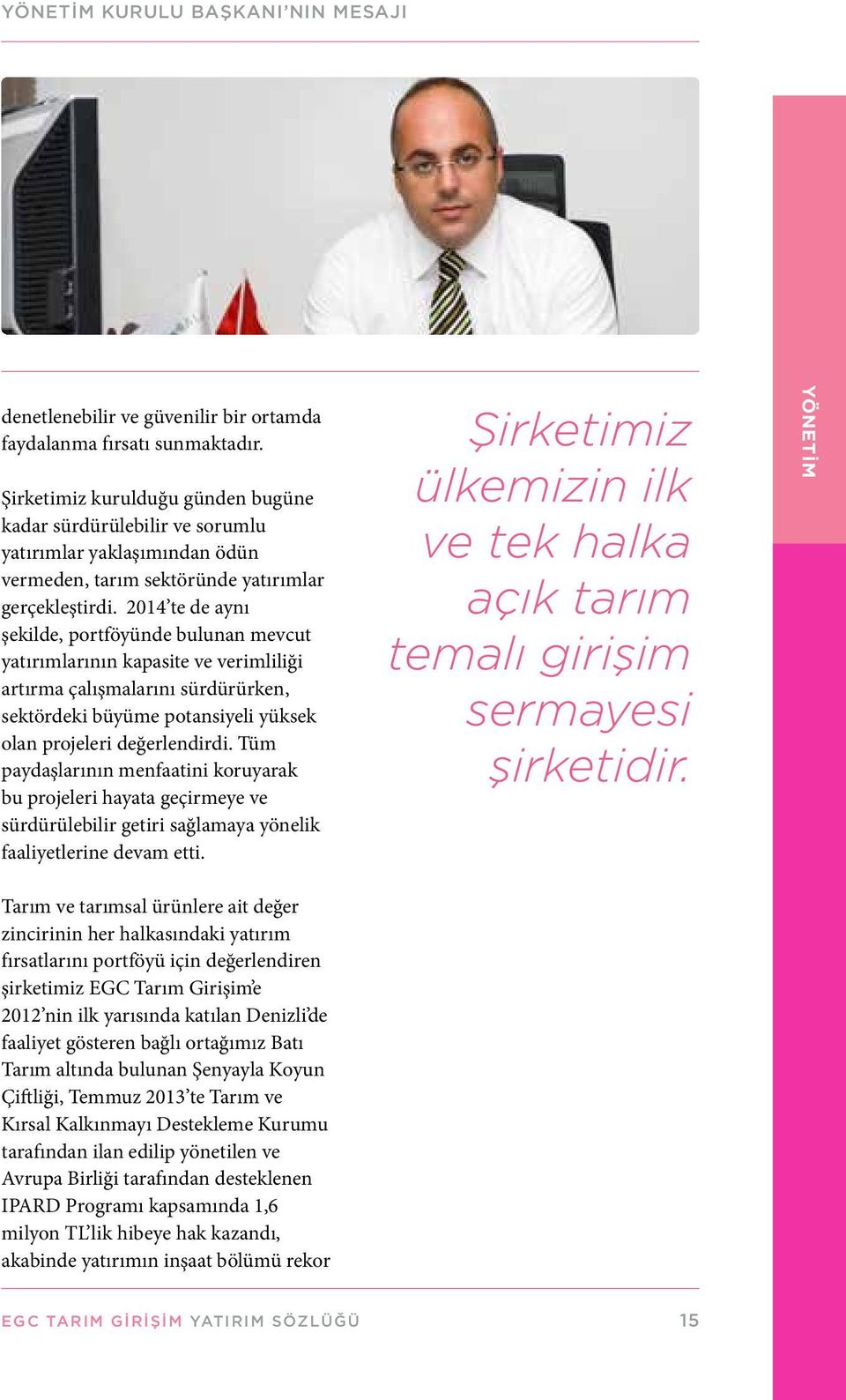 2014 te de aynı şekilde, portföyünde bulunan mevcut yatırımlarının kapasite ve verimliliği artırma çalışmalarını sürdürürken, sektördeki büyüme potansiyeli yüksek olan projeleri değerlendirdi.