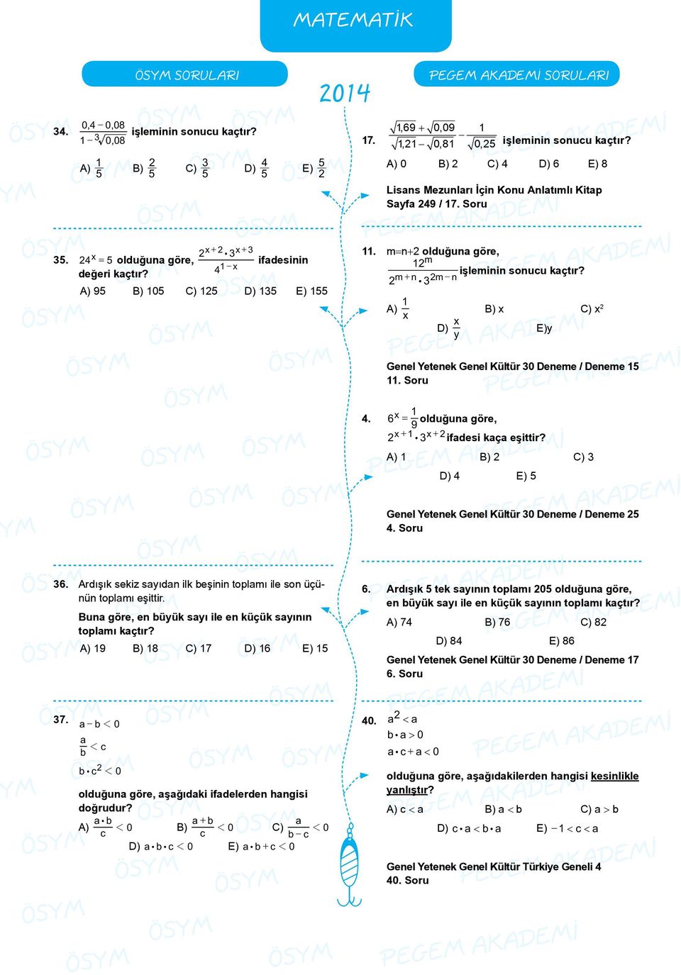 m=n+ olduğuna göre, m işleminin sonucu kaçtır? m+ n: m n A) B) x C) x x x D) E)y y Genel Yetenek Genel Kültür 0 Deneme / Deneme. Soru 4. 6 x = olduğuna göre, 9 x+ : x+ ifadesi kaça eşittir?