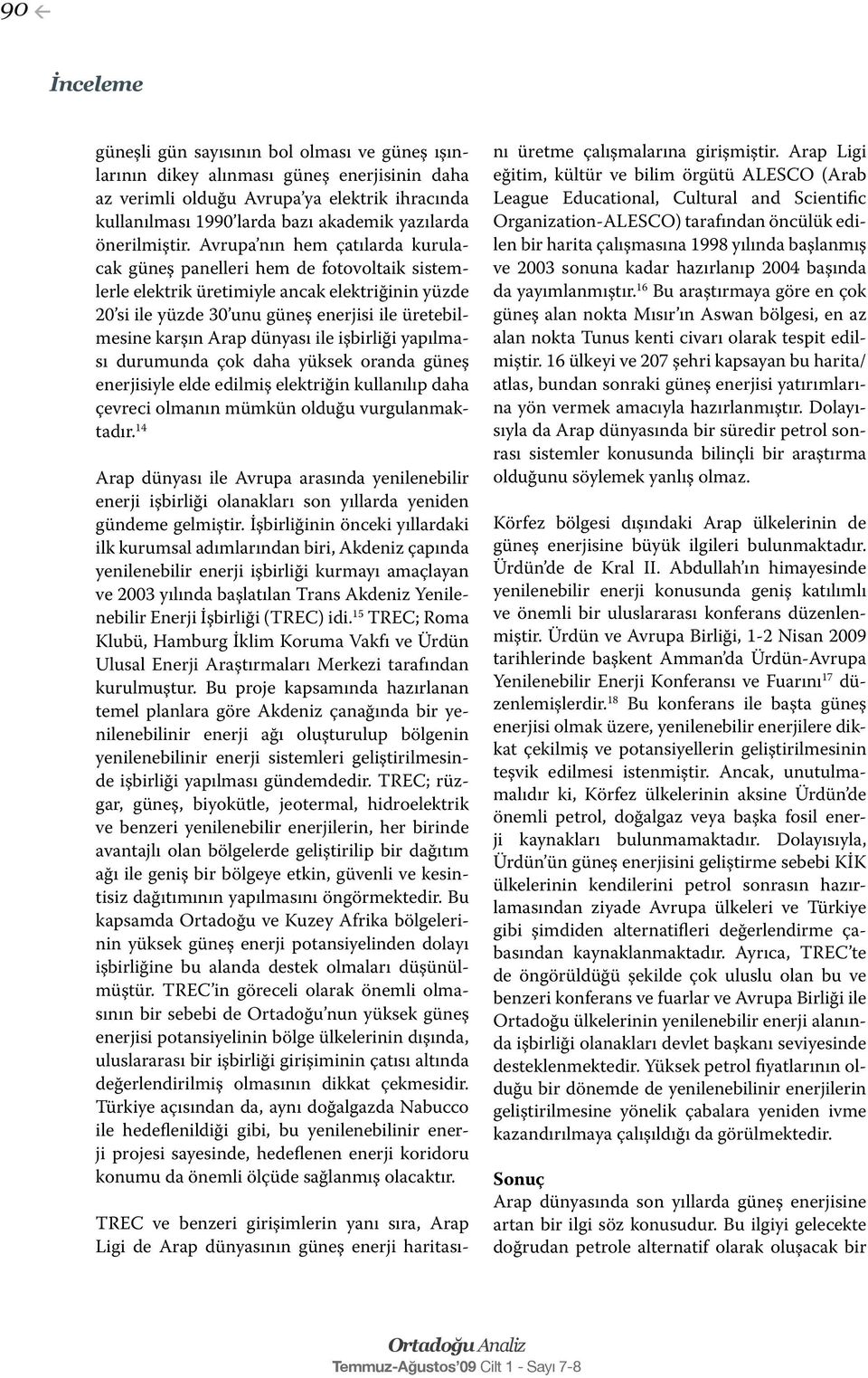 Avrupa nın hem çatılarda kurulacak güneş panelleri hem de fotovoltaik sistemlerle elektrik üretimiyle ancak elektriğinin yüzde 20 si ile yüzde 30 unu güneş enerjisi ile üretebilmesine karşın Arap